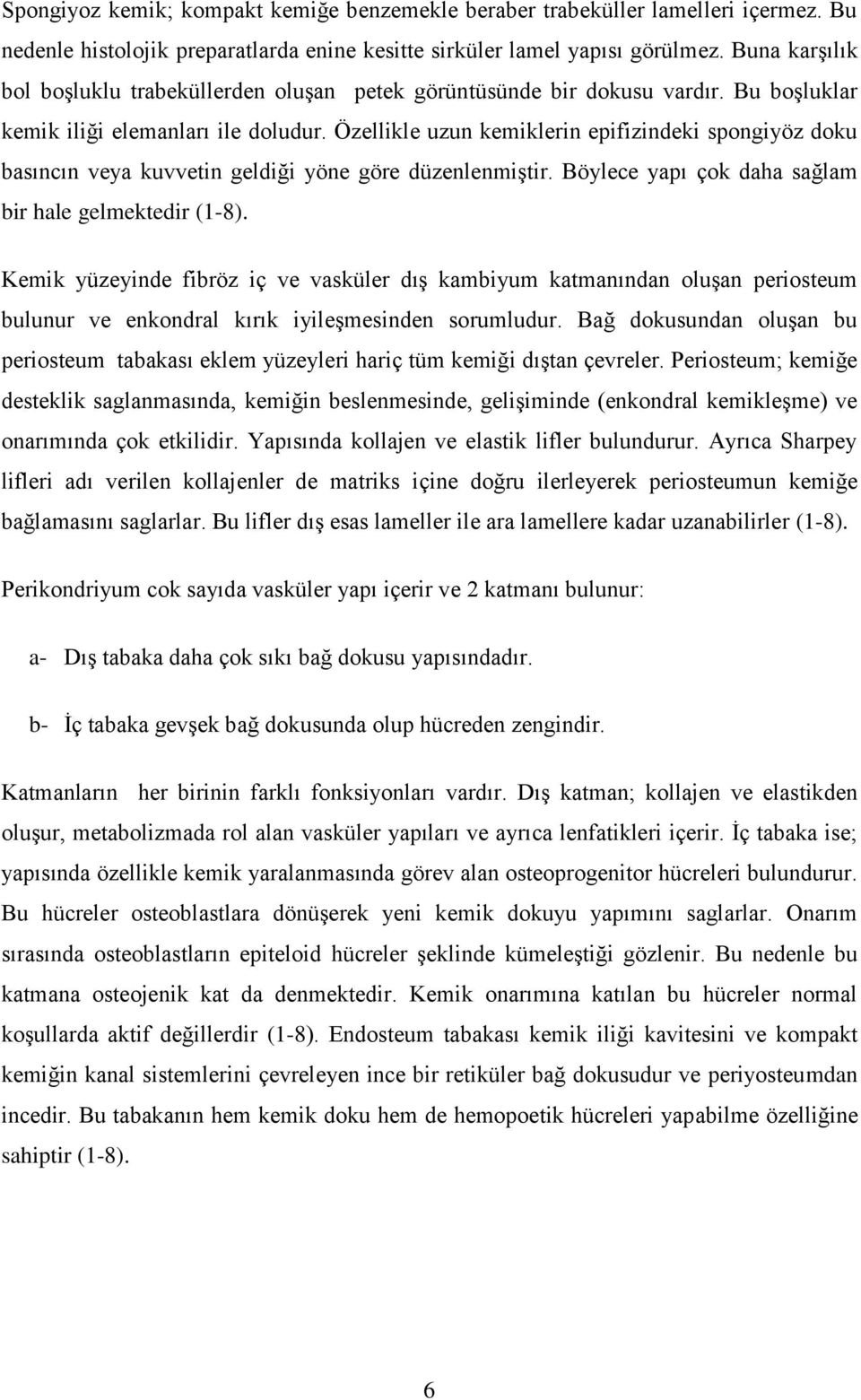 Özellikle uzun kemiklerin epifizindeki spongiyöz doku basıncın veya kuvvetin geldiği yöne göre düzenlenmiştir. Böylece yapı çok daha sağlam bir hale gelmektedir (1-8).