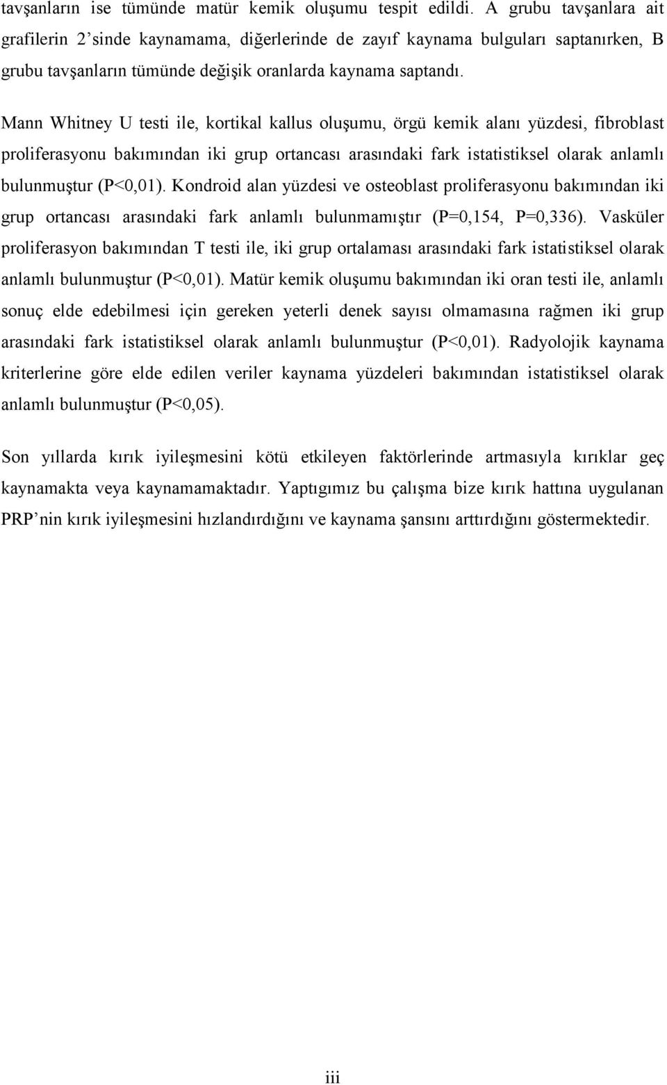 Mann Whitney U testi ile, kortikal kallus oluşumu, örgü kemik alanı yüzdesi, fibroblast proliferasyonu bakımından iki grup ortancası arasındaki fark istatistiksel olarak anlamlı bulunmuştur (P<0,01).