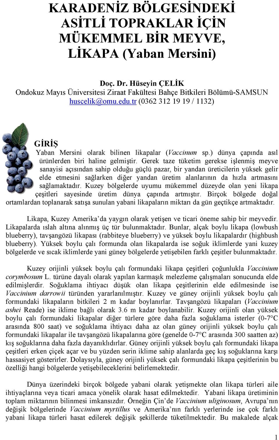 Gerek taze tüketim gerekse işlenmiş meyve sanayisi açısından sahip olduğu güçlü pazar, bir yandan üreticilerin yüksek gelir elde etmesini sağlarken diğer yandan üretim alanlarının da hızla artmasını