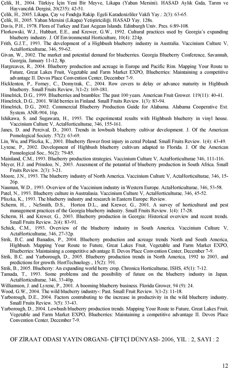 Pres. 6:89-108. Florkowski, W.J., Hubbart, E.E., and Krewer, G.W., 1992. Cultural practices used by Georgia s expanding blueberry industry. J. Of Environmental Horticulture, 10(4): 224p. Frith, G.J.T.