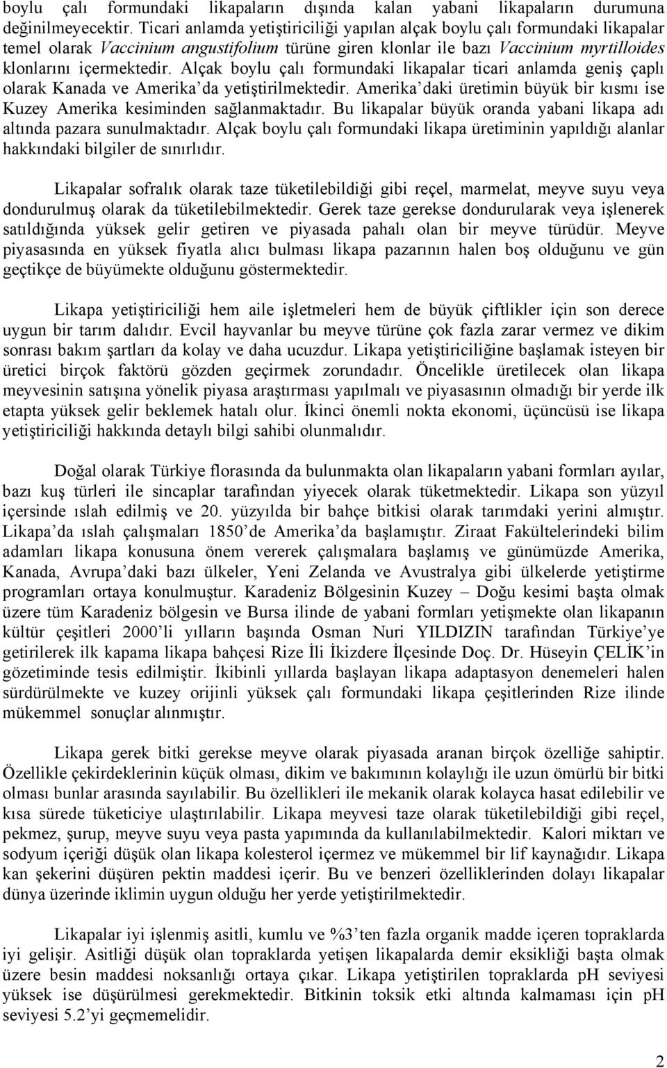 Alçak boylu çalı formundaki likapalar ticari anlamda geniş çaplı olarak Kanada ve Amerika da yetiştirilmektedir. Amerika daki üretimin büyük bir kısmı ise Kuzey Amerika kesiminden sağlanmaktadır.