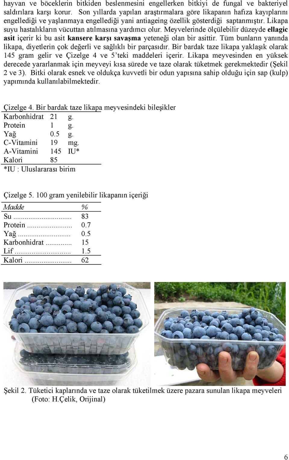 Likapa suyu hastalıkların vücuttan atılmasına yardımcı olur. Meyvelerinde ölçülebilir düzeyde ellagic asit içerir ki bu asit kansere karşı savaşma yeteneği olan bir asittir.