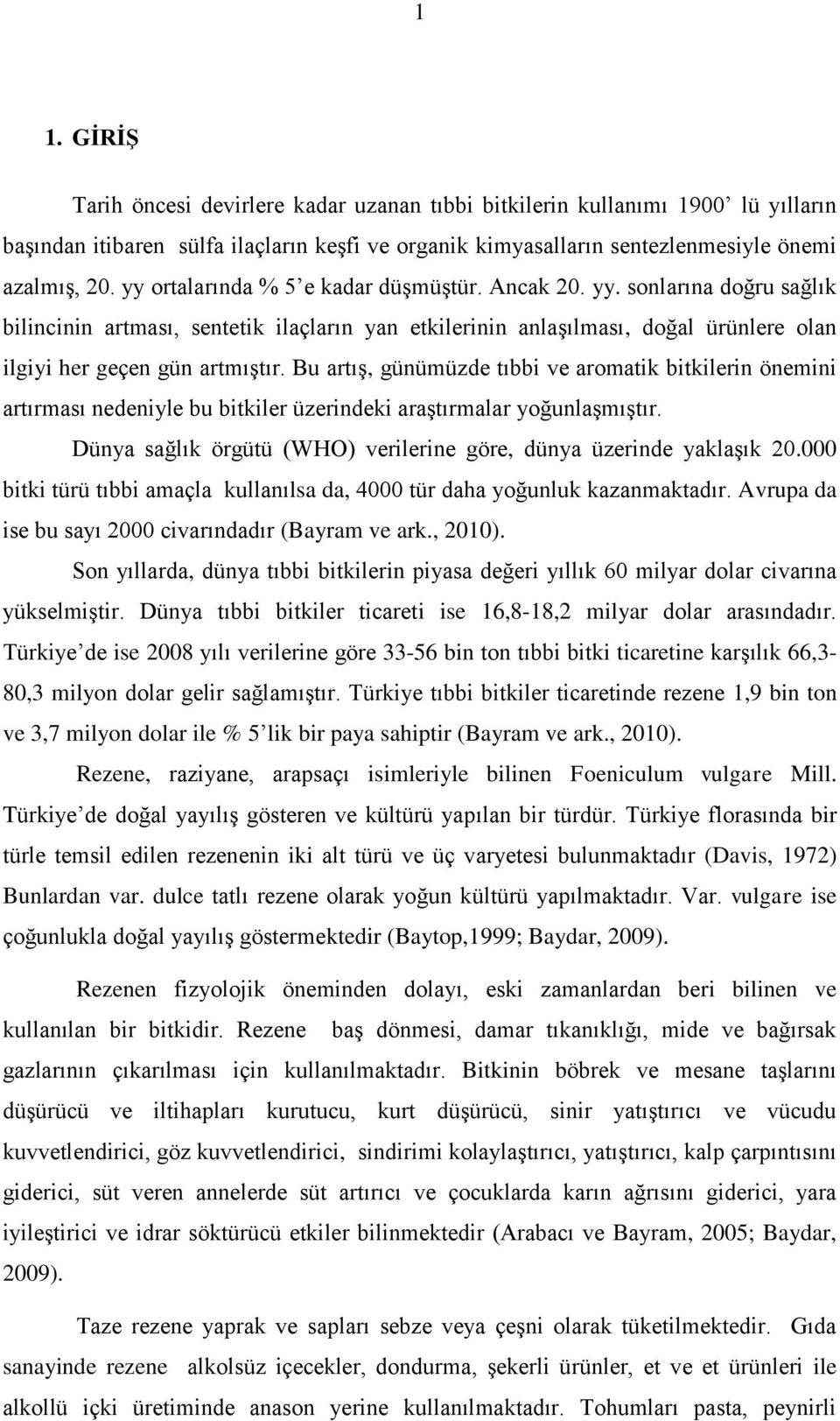 Bu artış, günümüzde tıbbi ve aromatik bitkilerin önemini artırması nedeniyle bu bitkiler üzerindeki araştırmalar yoğunlaşmıştır. Dünya sağlık örgütü (WHO) verilerine göre, dünya üzerinde yaklaşık 20.