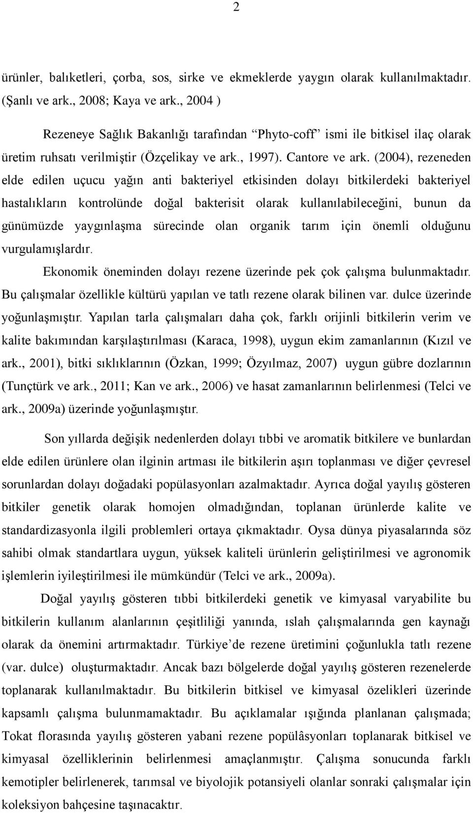 (2004), rezeneden elde edilen uçucu yağın anti bakteriyel etkisinden dolayı bitkilerdeki bakteriyel hastalıkların kontrolünde doğal bakterisit olarak kullanılabileceğini, bunun da günümüzde