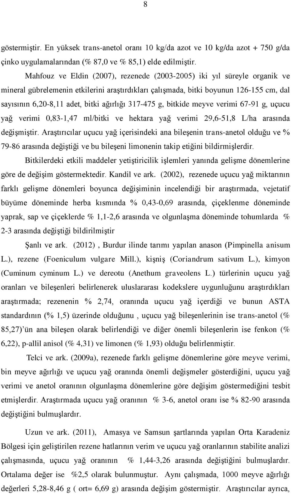 ağırlığı 317-475 g, bitkide meyve verimi 67-91 g, uçucu yağ verimi 0,83-1,47 ml/bitki ve hektara yağ verimi 29,6-51,8 L/ha arasında değişmiştir.