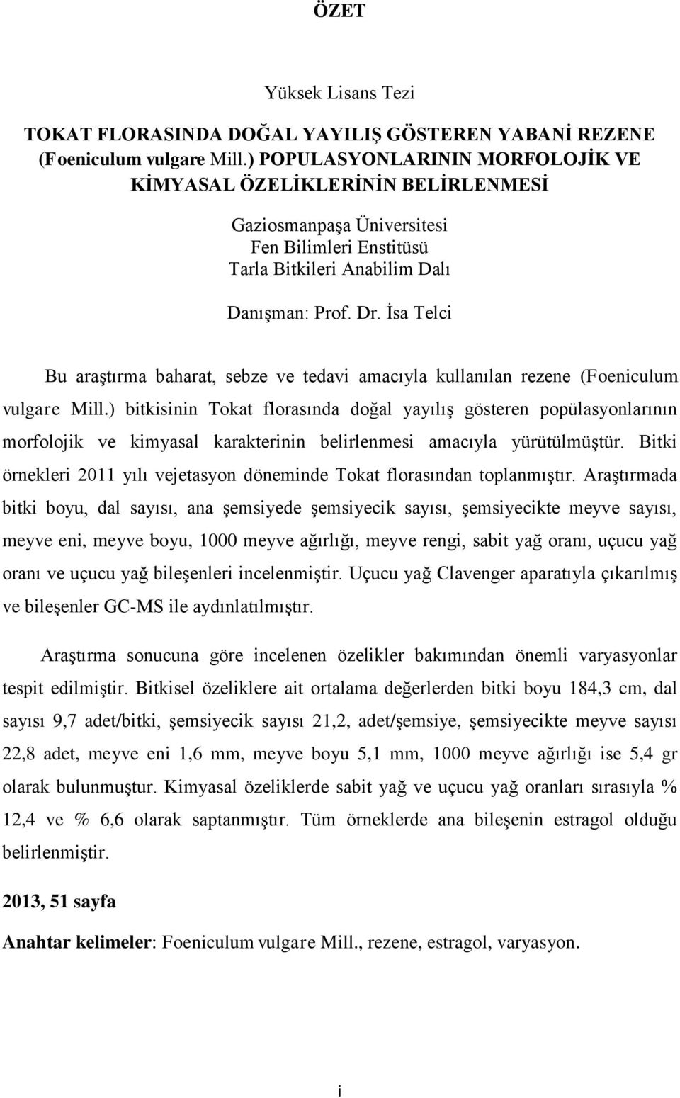 İsa Telci Bu araştırma baharat, sebze ve tedavi amacıyla kullanılan rezene (Foeniculum vulgare Mill.