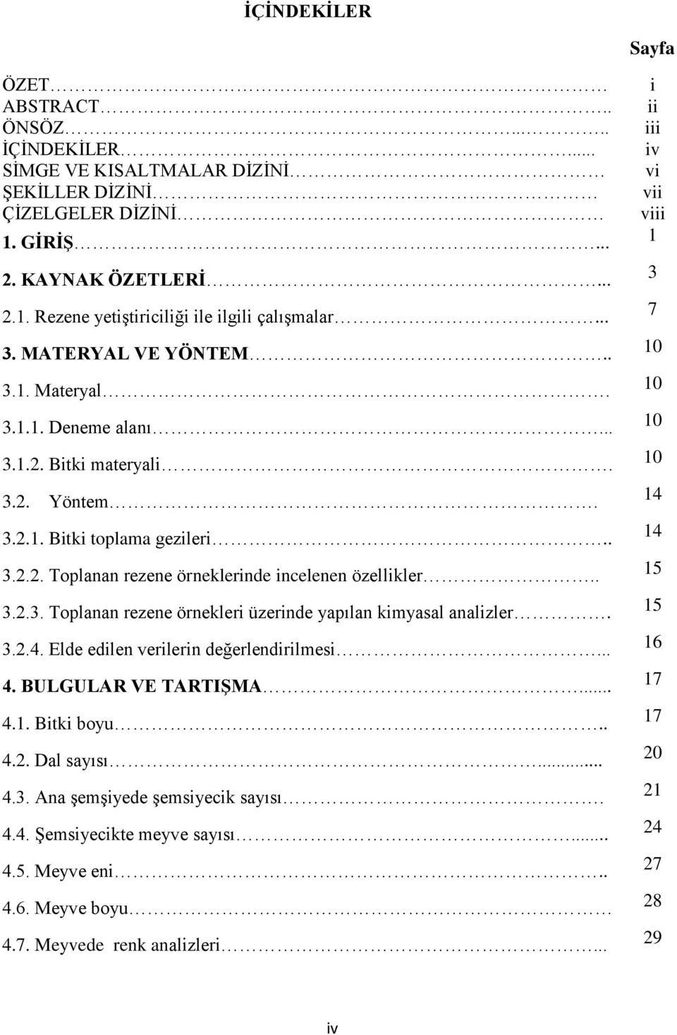 3.2.4. Elde edilen verilerin değerlendirilmesi... 4. BULGULAR VE TARTIŞMA... 17 4.1. Bitki boyu.. 4.2. Dal sayısı... 4.3. Ana şemşiyede şemsiyecik sayısı. 4.4. Şemsiyecikte meyve sayısı... 4.5.