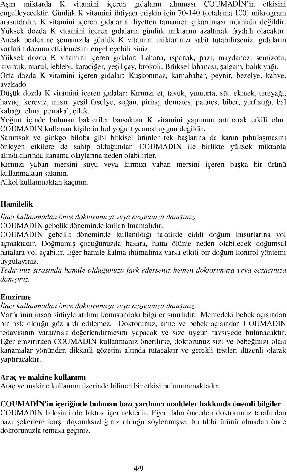 Ancak beslenme şemanızda günlük K vitamini miktarınızı sabit tutabilirseniz, gıdaların varfarin dozunu etkilemesini engelleyebilirsiniz.