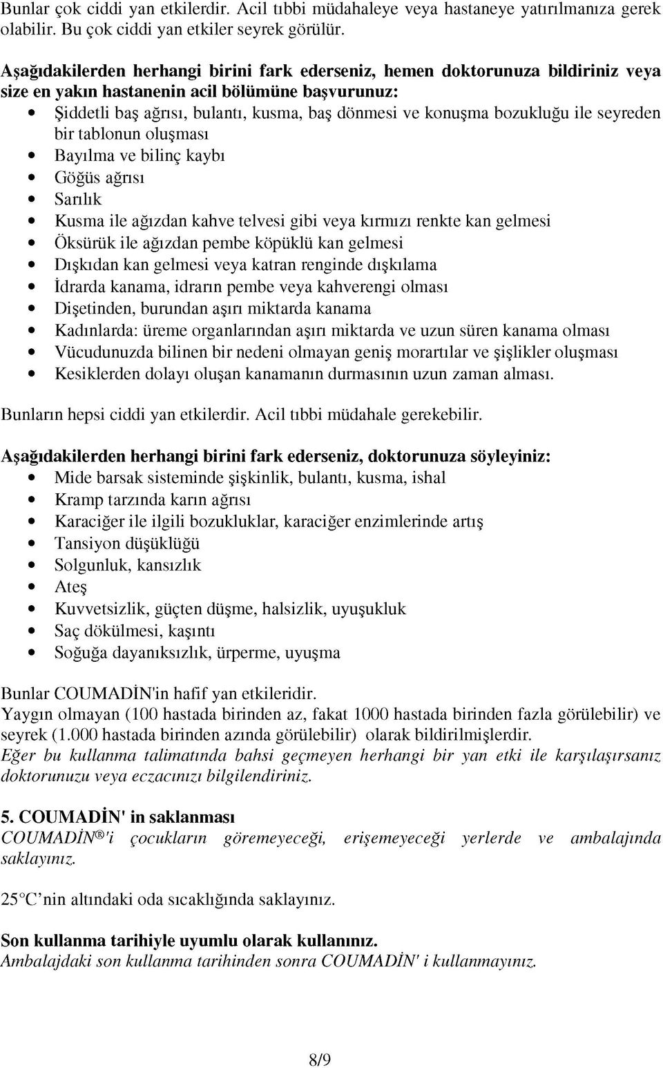 bozukluğu ile seyreden bir tablonun oluşması Bayılma ve bilinç kaybı Göğüs ağrısı Sarılık Kusma ile ağızdan kahve telvesi gibi veya kırmızı renkte kan gelmesi Öksürük ile ağızdan pembe köpüklü kan