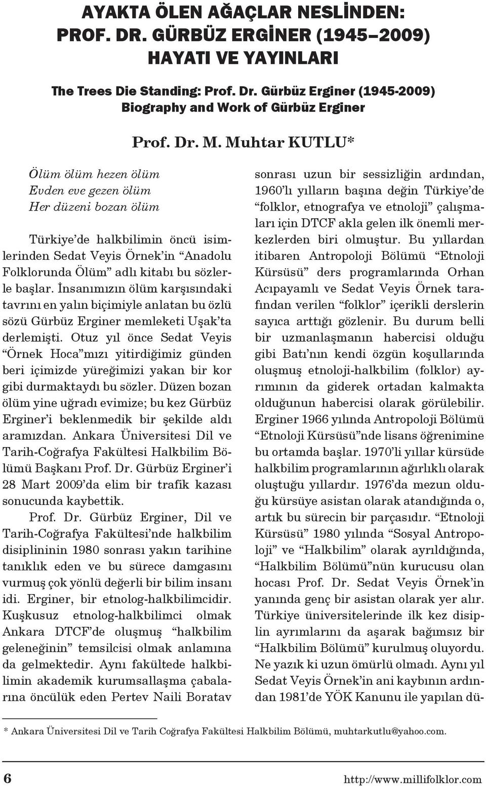 İnsanımızın ölüm karşısındaki tavrını en yalın biçimiyle anlatan bu özlü sözü Gürbüz Erginer memleketi Uşak ta derlemişti.