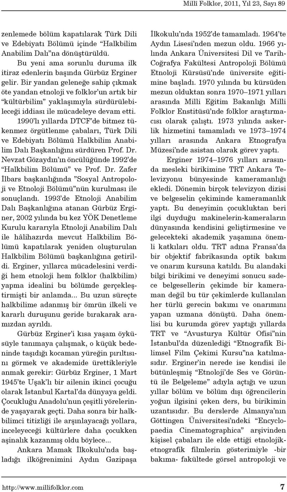 1990 lı yıllarda DTCF de bitmez tükenmez örgütlenme çabaları, Türk Dili ve Edebiyatı Bölümü Halkbilim Anabilim Dalı Başkanlığını sürdüren Prof. Dr.