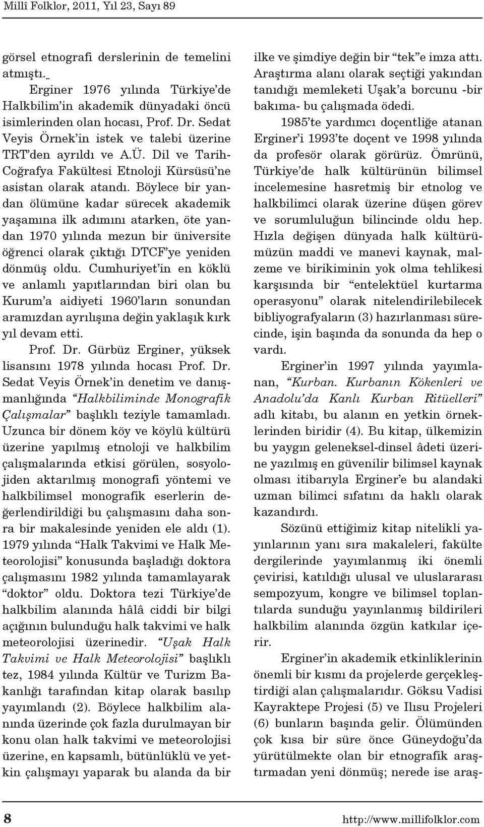 Böylece bir yandan ölümüne kadar sürecek akademik yaşamına ilk adımını atarken, öte yandan 1970 yılında mezun bir üniversite öğrenci olarak çıktığı DTCF ye yeniden dönmüş oldu.