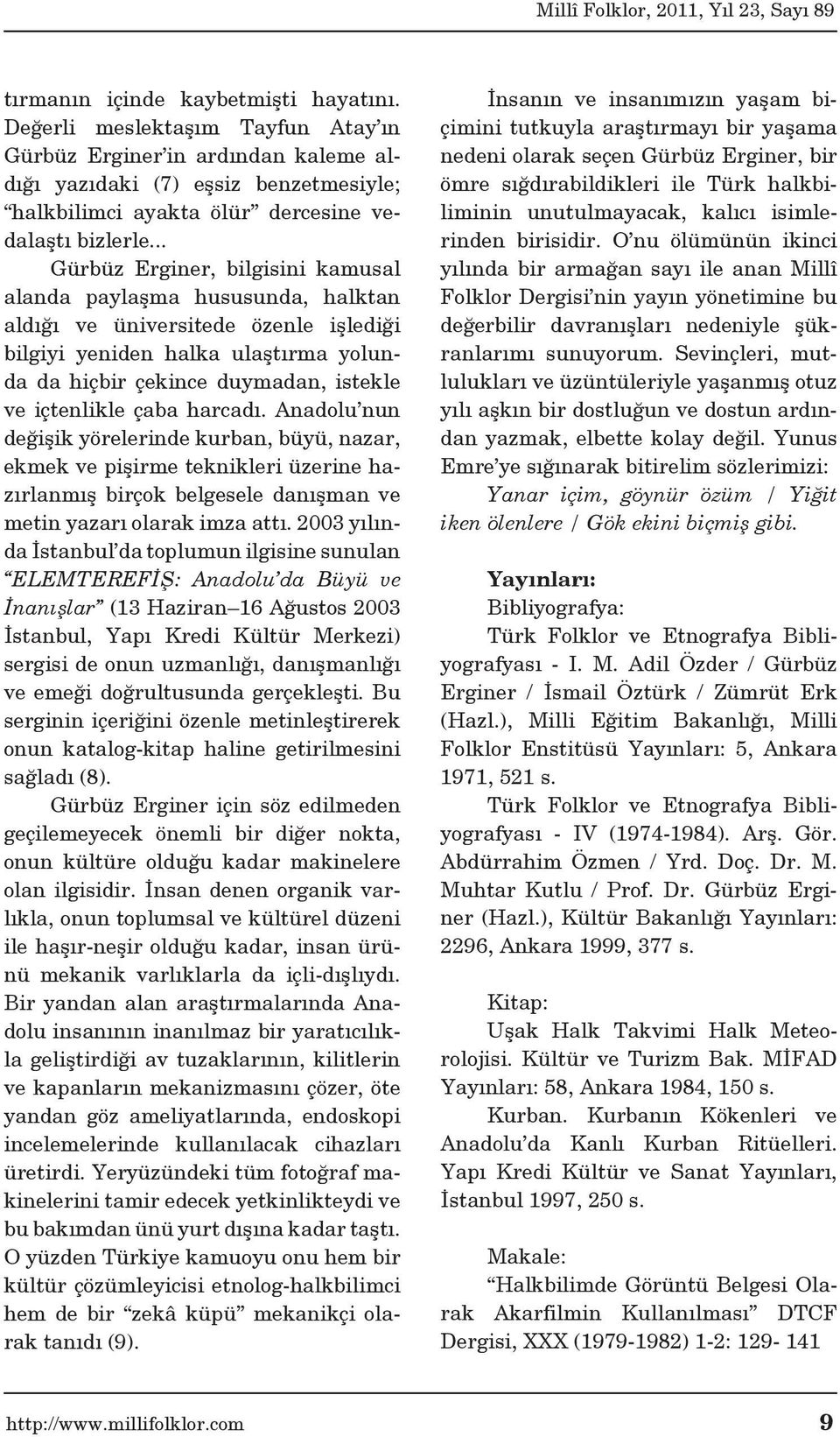 .. Gürbüz Erginer, bilgisini kamusal alanda paylaşma hususunda, halktan aldığı ve üniversitede özenle işlediği bilgiyi yeniden halka ulaştırma yolunda da hiçbir çekince duymadan, istekle ve