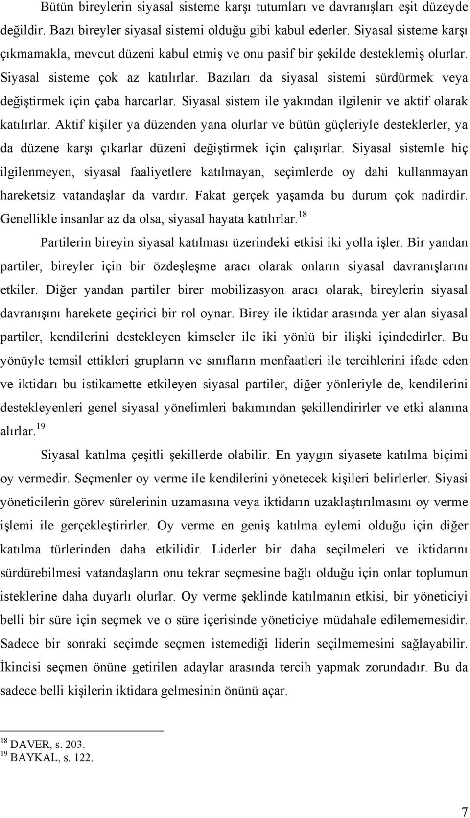 Bazıları da siyasal sistemi sürdürmek veya değiştirmek için çaba harcarlar. Siyasal sistem ile yakından ilgilenir ve aktif olarak katılırlar.