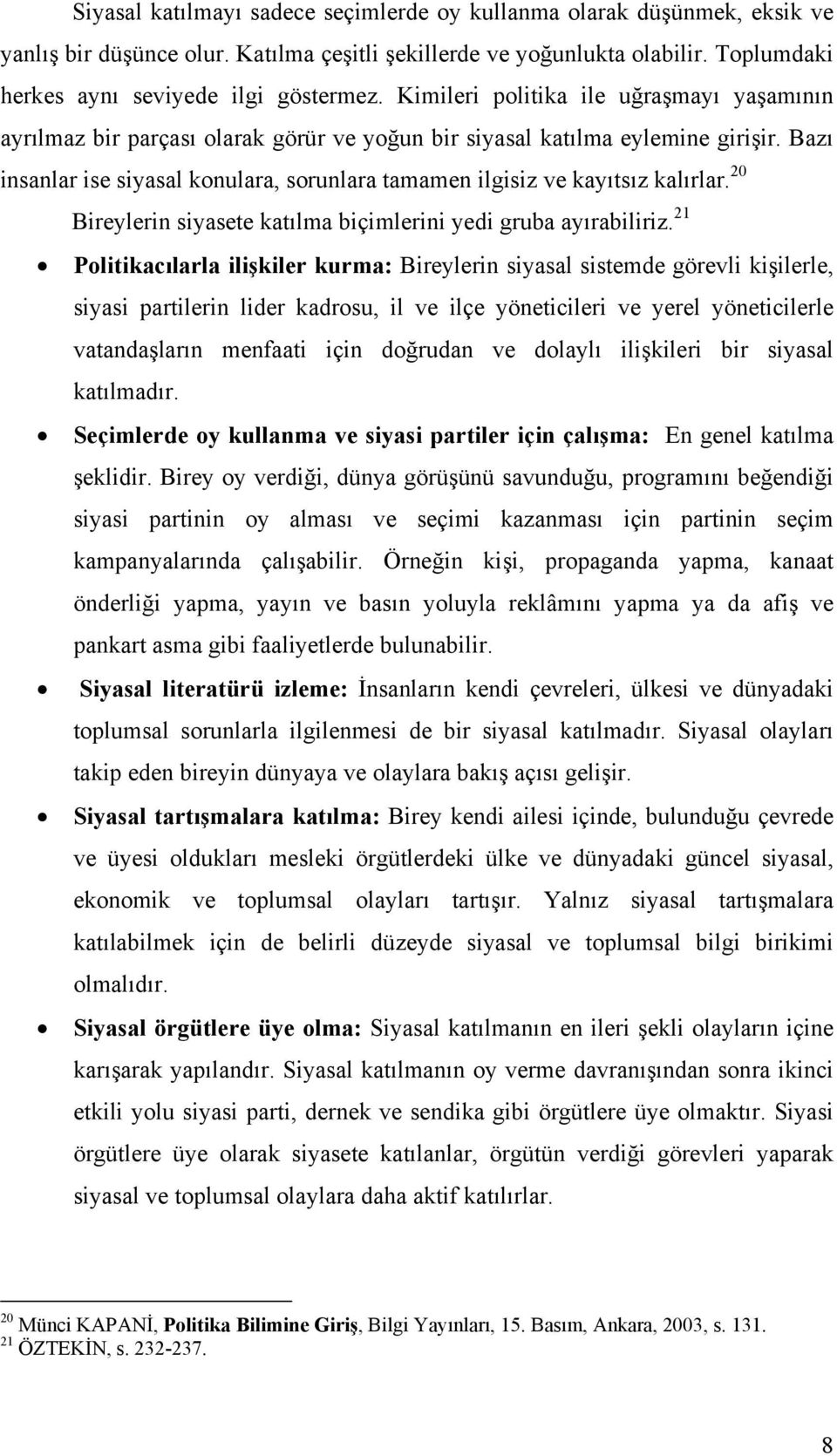 Bazı insanlar ise siyasal konulara, sorunlara tamamen ilgisiz ve kayıtsız kalırlar. 20 Bireylerin siyasete katılma biçimlerini yedi gruba ayırabiliriz.