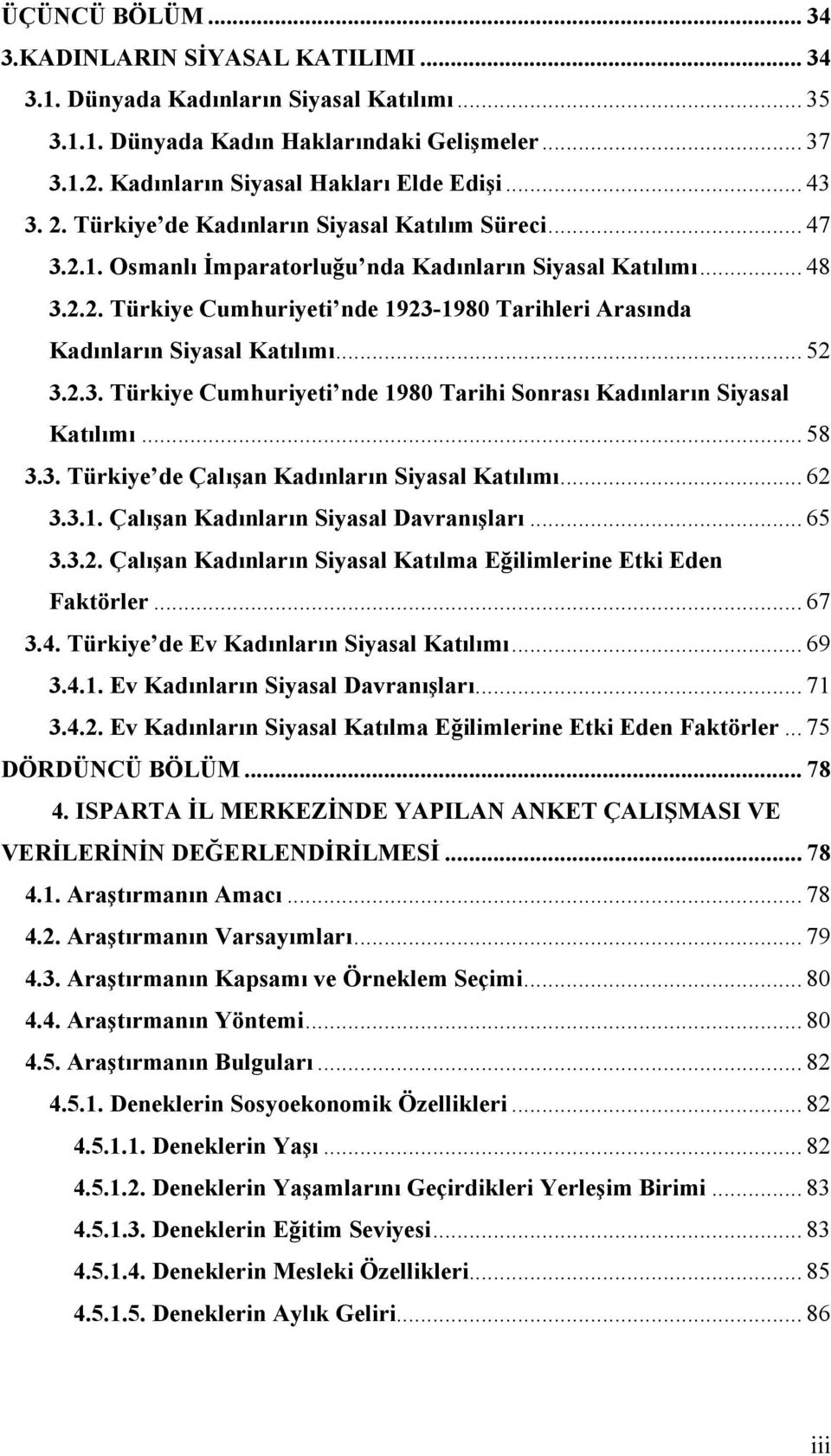 .. 52 3.2.3. Türkiye Cumhuriyeti nde 1980 Tarihi Sonrası Kadınların Siyasal Katılımı... 58 3.3. Türkiye de Çalışan Kadınların Siyasal Katılımı... 62 3.3.1. Çalışan Kadınların Siyasal Davranışları.