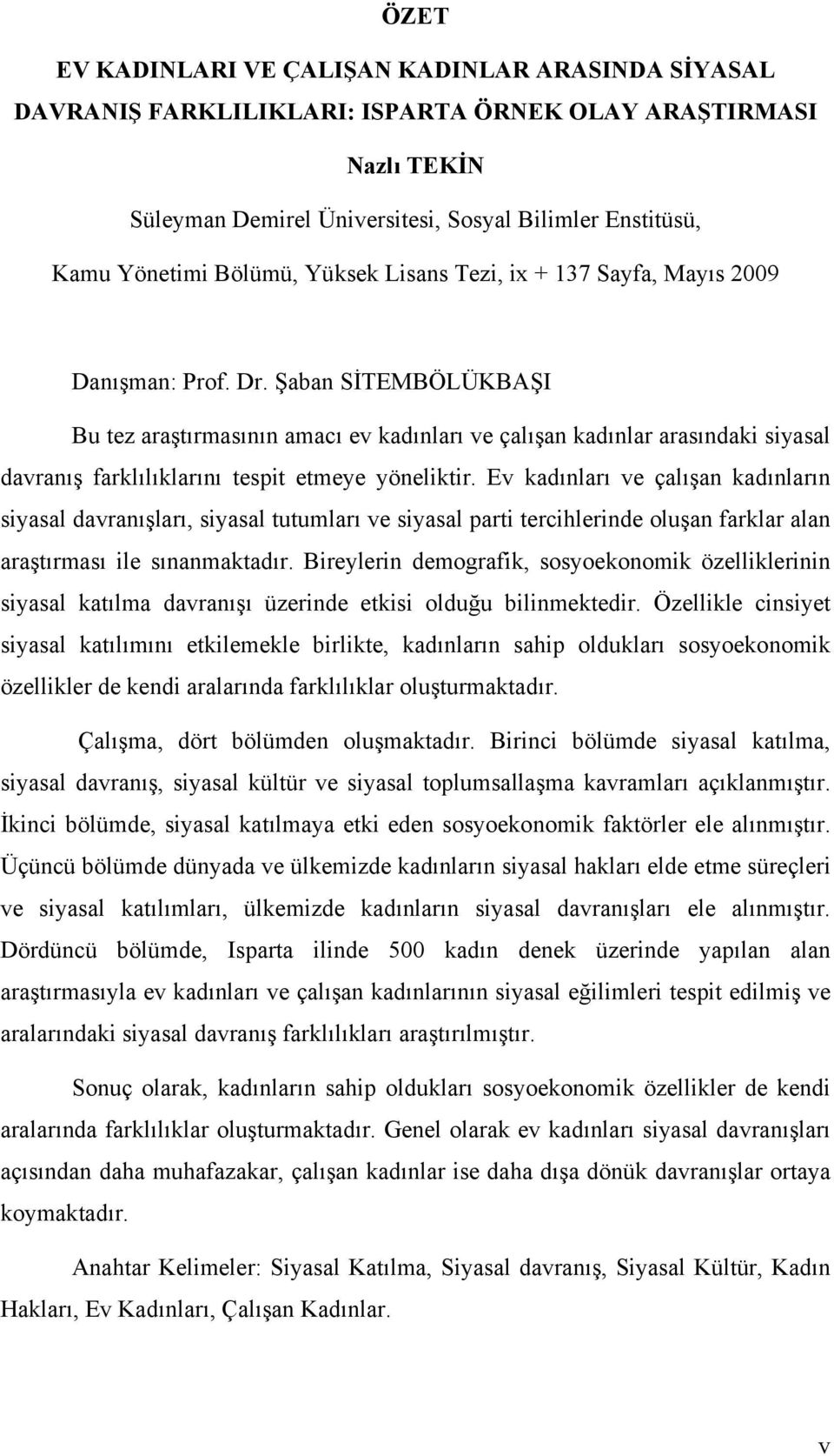 Şaban SİTEMBÖLÜKBAŞI Bu tez araştırmasının amacı ev kadınları ve çalışan kadınlar arasındaki siyasal davranış farklılıklarını tespit etmeye yöneliktir.