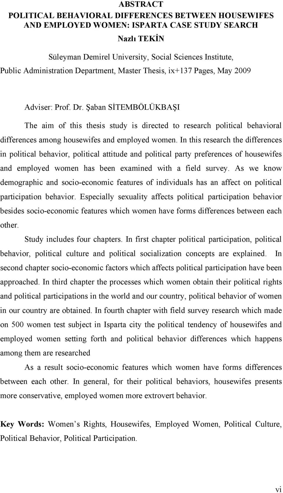 Şaban SİTEMBÖLÜKBAŞI The aim of this thesis study is directed to research political behavioral differences among housewifes and employed women.