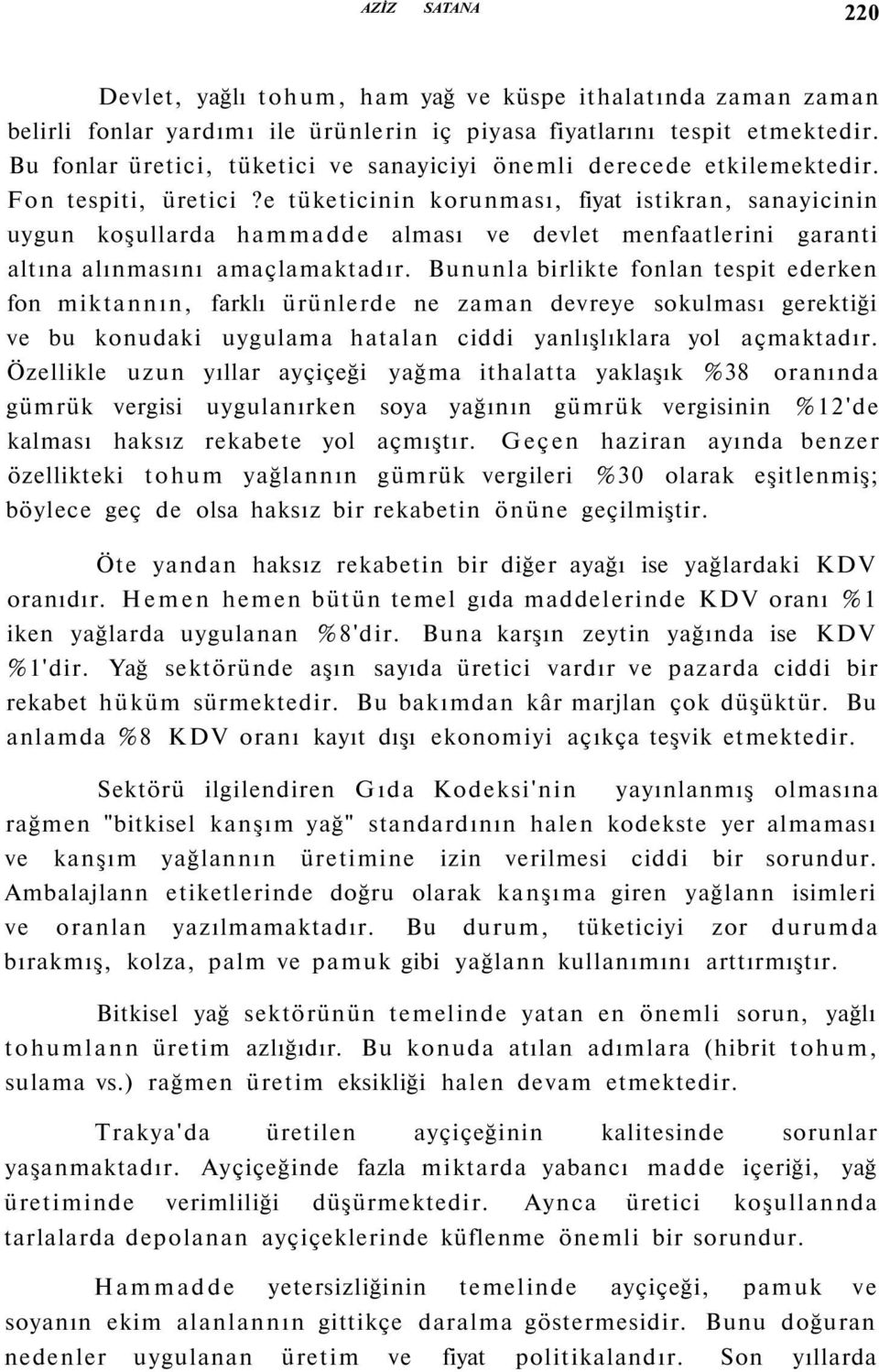 e tüketicinin korunması, fiyat istikran, sanayicinin uygun koşullarda hammadde alması ve devlet menfaatlerini garanti altına alınmasını amaçlamaktadır.