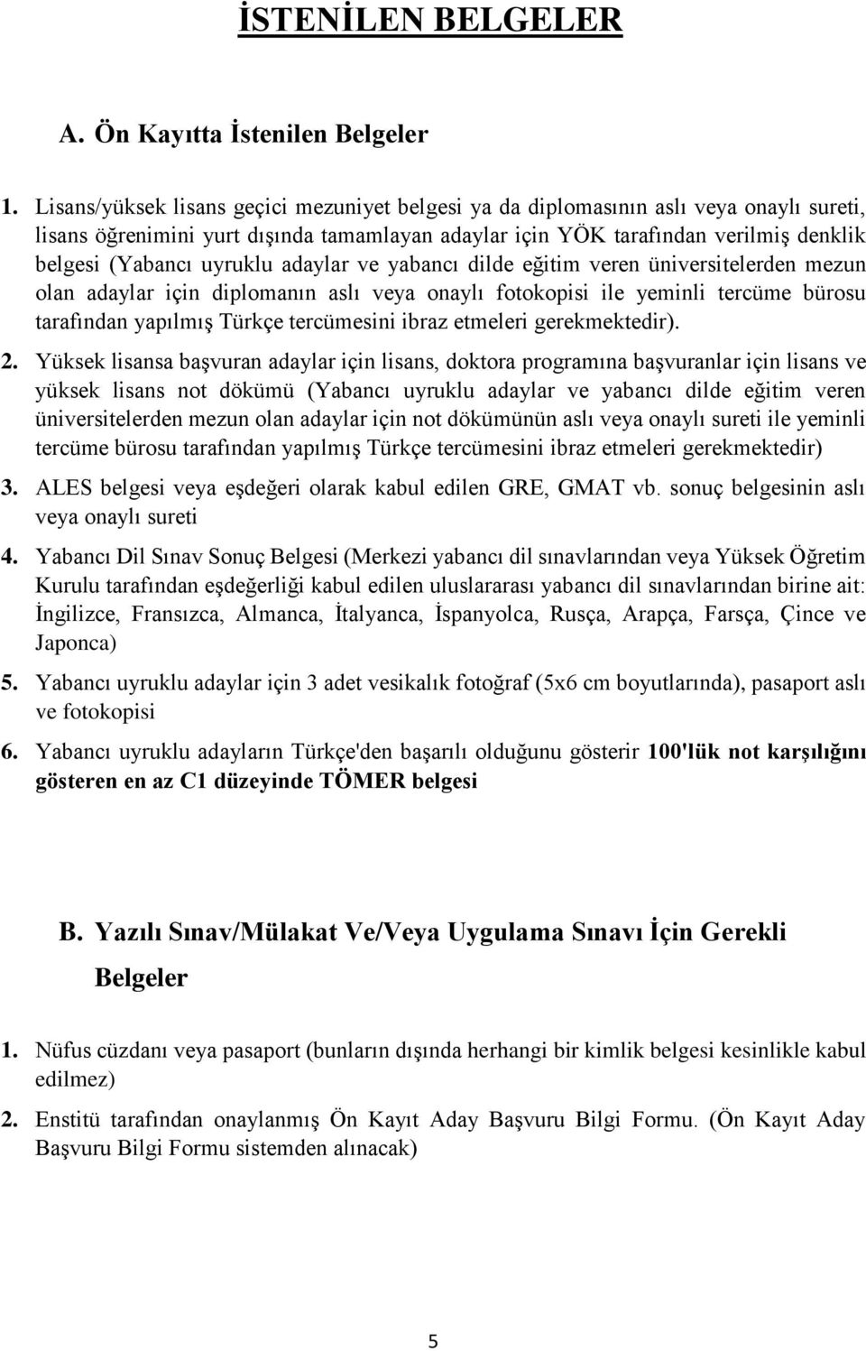 uyruklu adaylar ve yabancı dilde eğitim veren üniversitelerden mezun olan adaylar için diplomanın aslı veya onaylı fotokopisi ile yeminli tercüme bürosu tarafından yapılmış Türkçe tercümesini ibraz