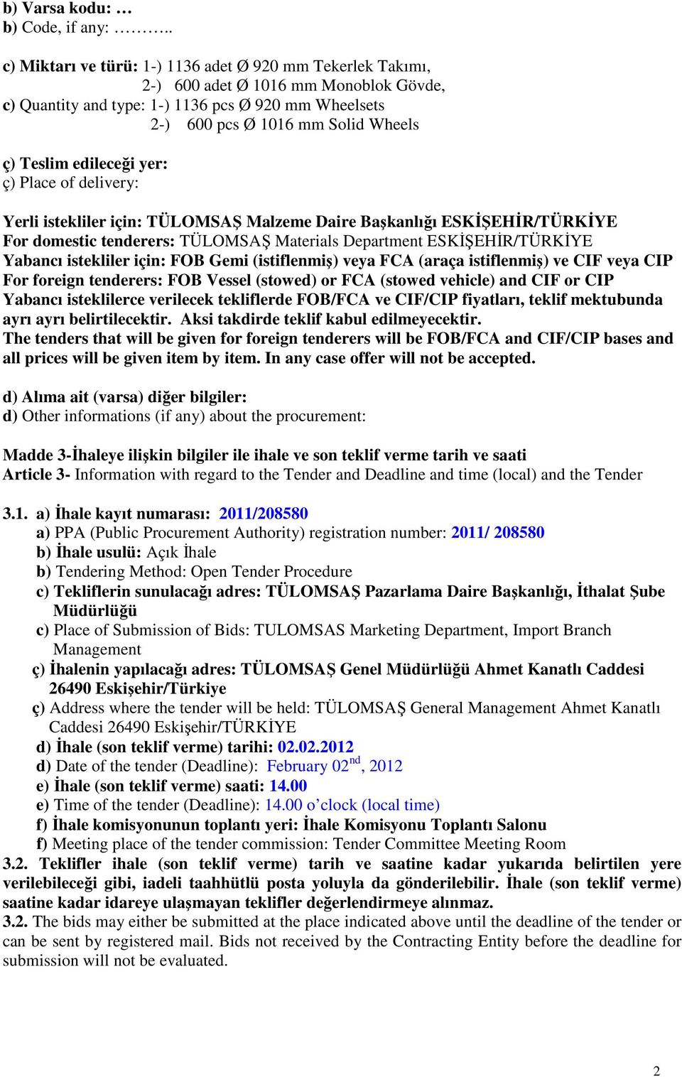 edileceği yer: ç) Place of delivery: Yerli istekliler için: TÜLOMSAŞ Malzeme Daire Başkanlığı ESKİŞEHİR/TÜRKİYE For domestic tenderers: TÜLOMSAŞ Materials Department ESKİŞEHİR/TÜRKİYE Yabancı