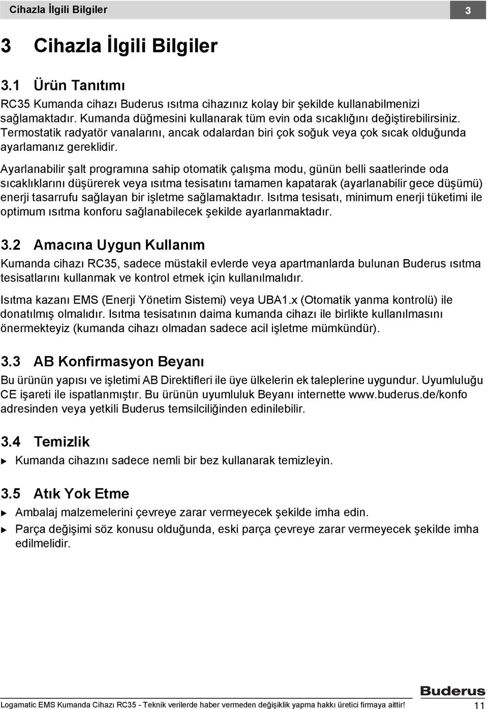 Ayarlanabilir şalt programına sahip otomatik çalışma modu, günün belli saatlerinde oda sıcaklıklarını düşürerek veya ısıtma tesisatını tamamen kapatarak (ayarlanabilir gece düşümü) enerji tasarrufu