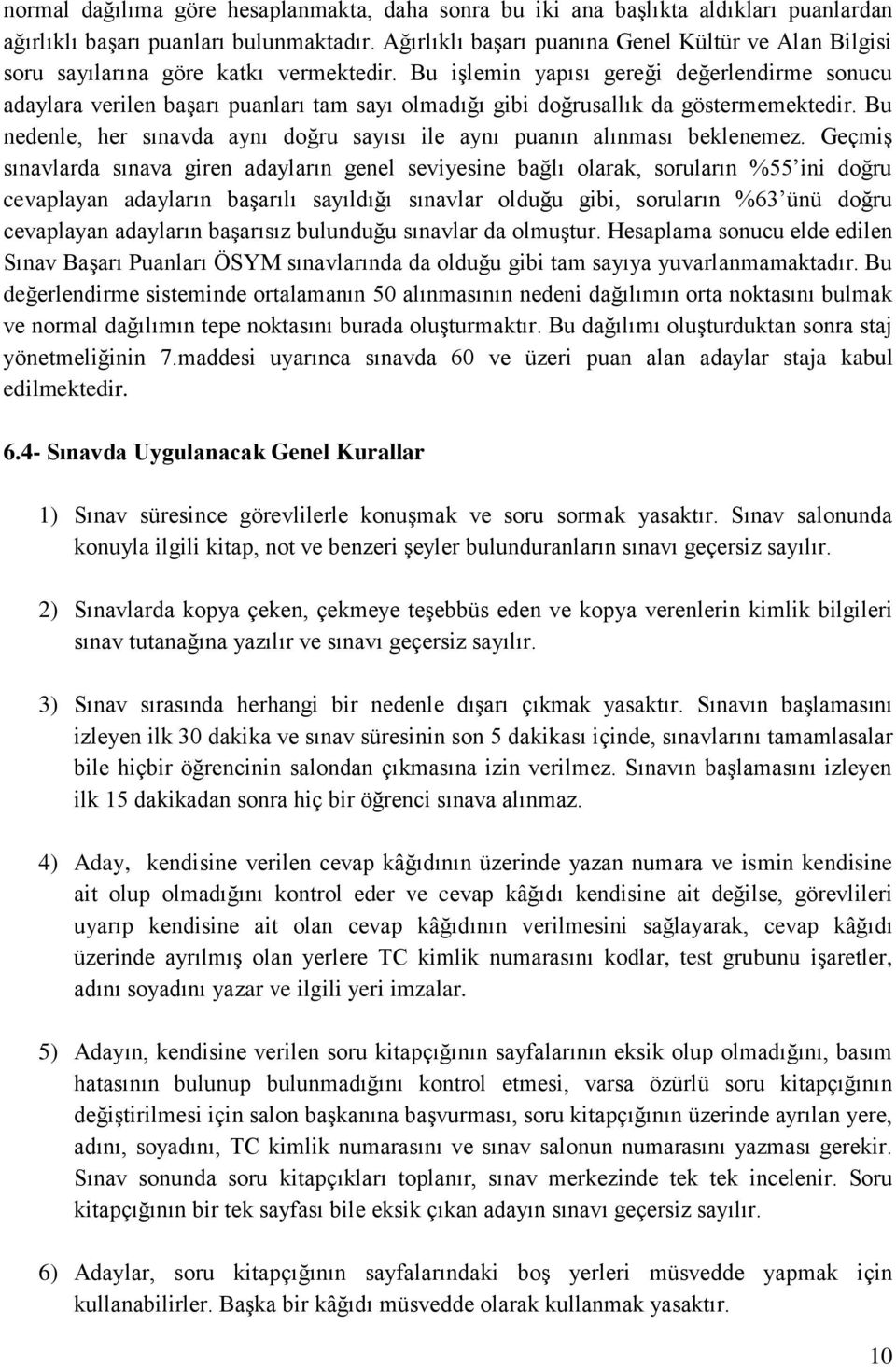 Bu işlemin yapısı gereği değerlendirme sonucu adaylara verilen başarı puanları tam sayı olmadığı gibi doğrusallık da göstermemektedir.