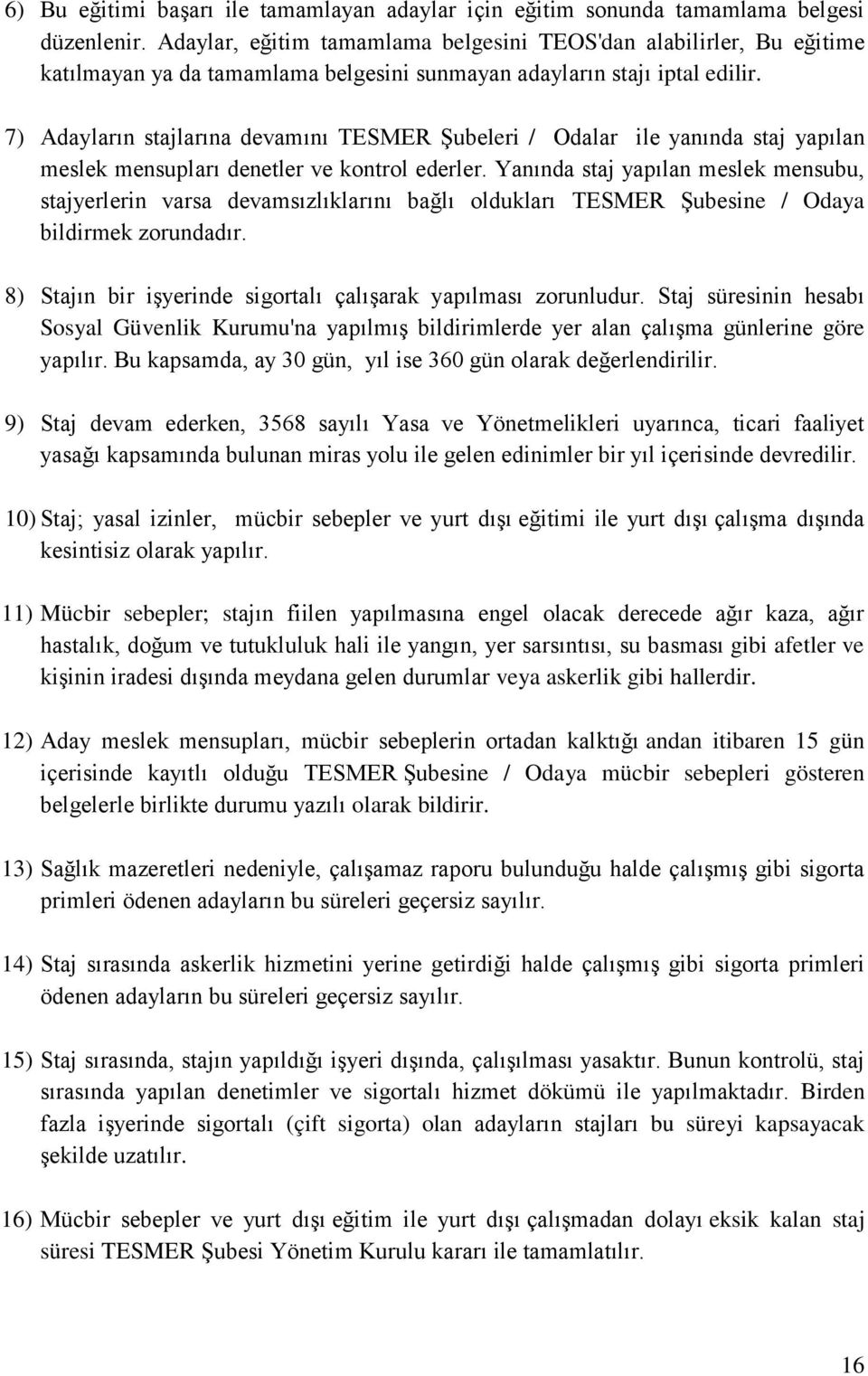 7) Adayların stajlarına devamını TESMER Şubeleri / Odalar ile yanında staj yapılan meslek mensupları denetler ve kontrol ederler.