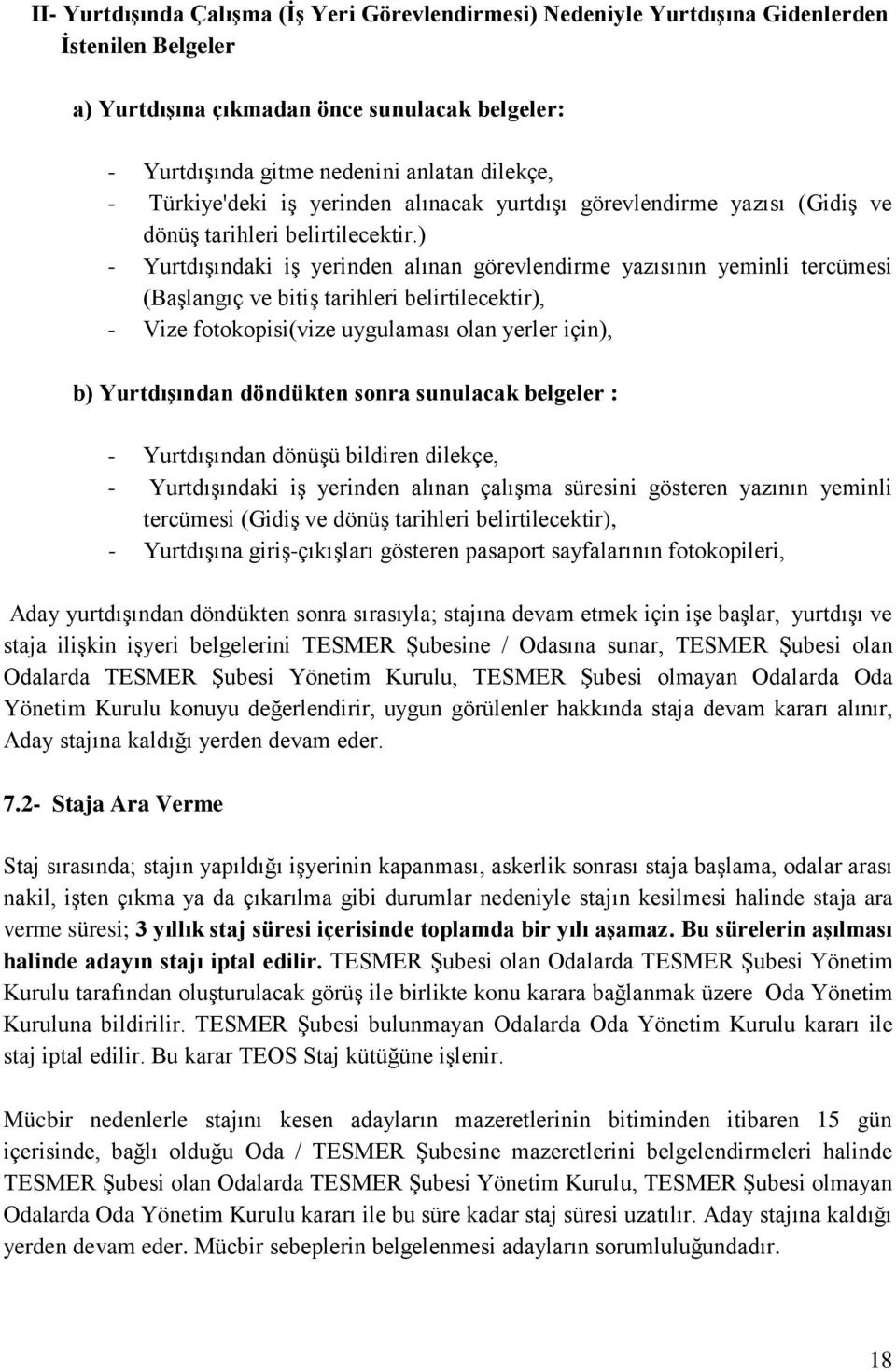 ) - Yurtdışındaki iş yerinden alınan görevlendirme yazısının yeminli tercümesi (Başlangıç ve bitiş tarihleri belirtilecektir), - Vize fotokopisi(vize uygulaması olan yerler için), b) Yurtdışından