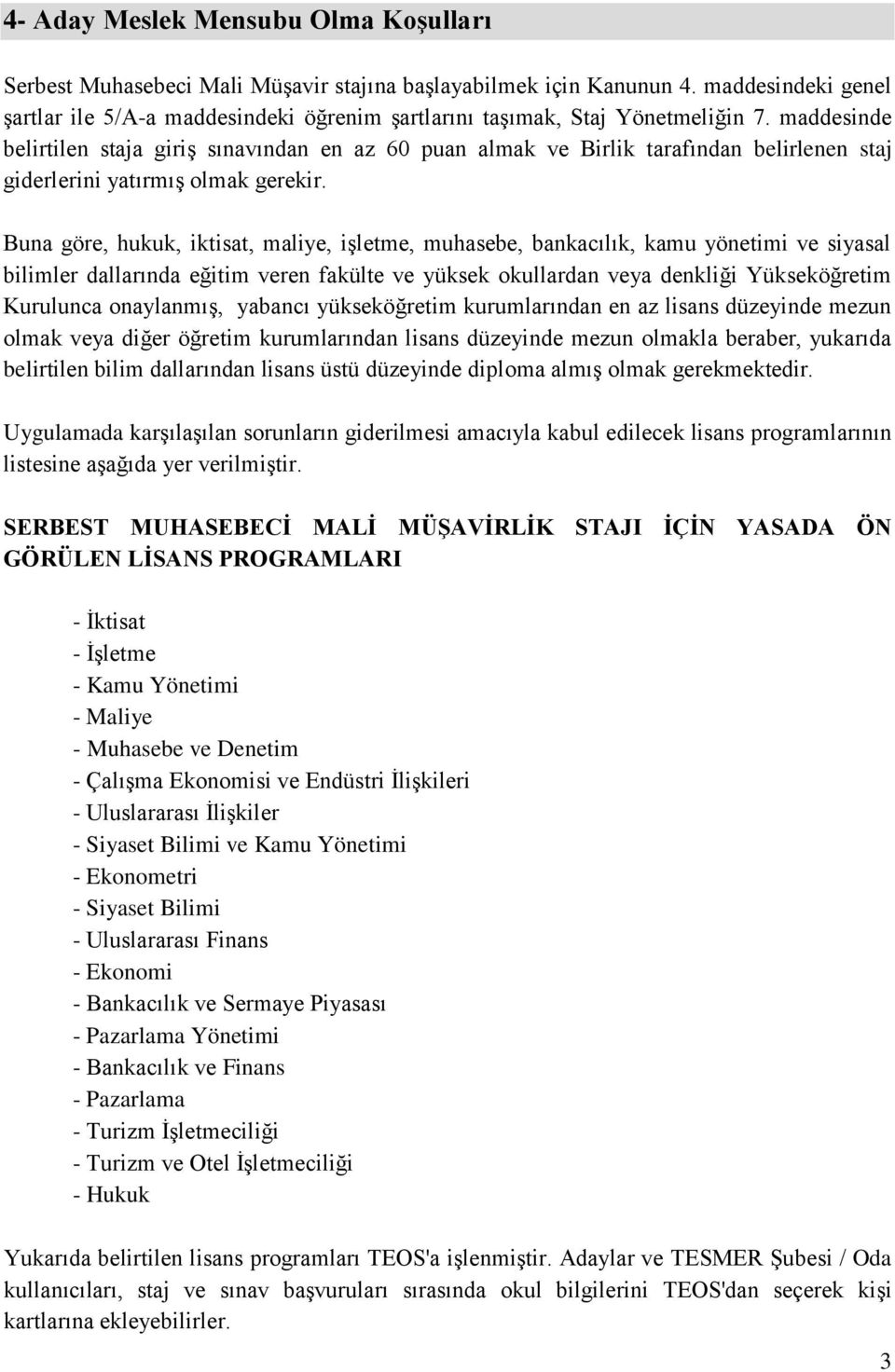 maddesinde belirtilen staja giriş sınavından en az 60 puan almak ve Birlik tarafından belirlenen staj giderlerini yatırmış olmak gerekir.