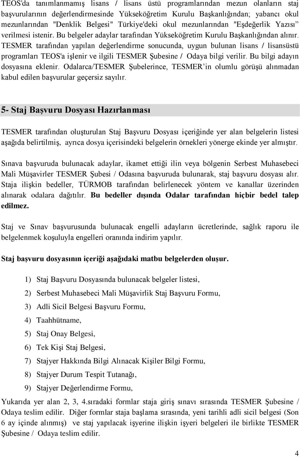 TESMER tarafından yapılan değerlendirme sonucunda, uygun bulunan lisans / lisansüstü programları TEOS'a işlenir ve ilgili TESMER Şubesine / Odaya bilgi verilir. Bu bilgi adayın dosyasına eklenir.