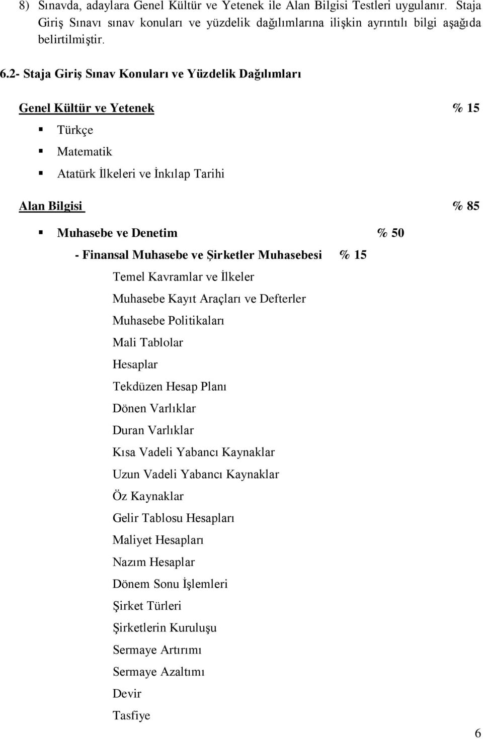 ve Şirketler Muhasebesi % 15 Temel Kavramlar ve İlkeler Muhasebe Kayıt Araçları ve Defterler Muhasebe Politikaları Mali Tablolar Hesaplar Tekdüzen Hesap Planı Dönen Varlıklar Duran Varlıklar Kısa