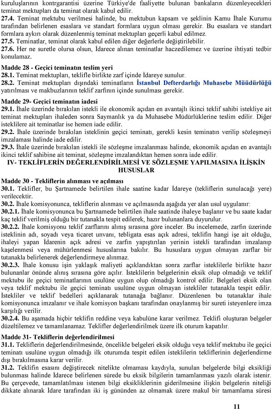 Bu esaslara ve standart formlara aykırı olarak düzenlenmiş teminat mektupları geçerli kabul edilmez. 27.5. Teminatlar, teminat olarak kabul edilen diğer değerlerle değiştirilebilir. 27.6.