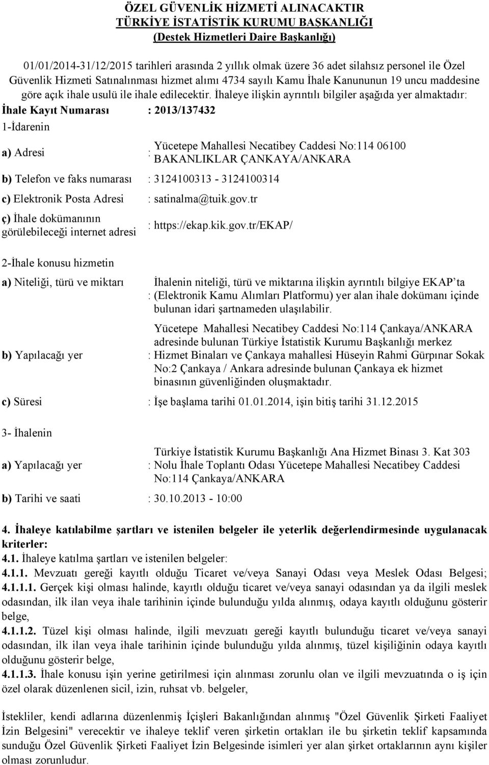 İhaleye ilişkin ayrıntılı bilgiler aşağıda yer almaktadır: İhale Kayıt Numarası : 2013/137432 1-İdarenin a) Adresi Yücetepe Mahallesi Necatibey Caddesi No:114 06100 : BAKANLIKLAR ÇANKAYA/ANKARA b)