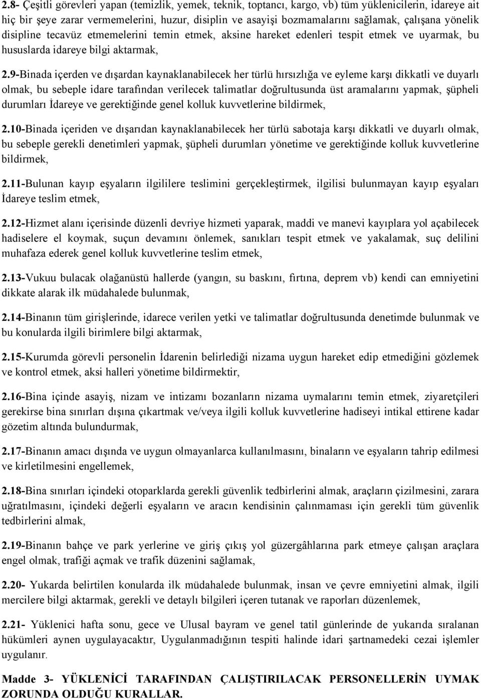 9-Binada içerden ve dışardan kaynaklanabilecek her türlü hırsızlığa ve eyleme karşı dikkatli ve duyarlı olmak, bu sebeple idare tarafından verilecek talimatlar doğrultusunda üst aramalarını yapmak,