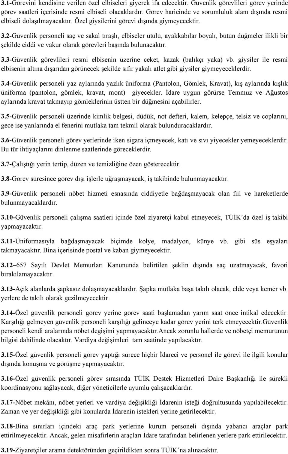 2-Güvenlik personeli saç ve sakal tıraşlı, elbiseler ütülü, ayakkabılar boyalı, bütün düğmeler ilikli bir şekilde ciddi ve vakur olarak görevleri başında bulunacaktır. 3.