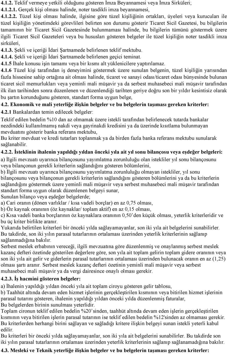 Tüzel kişi olması halinde, ilgisine göre tüzel kişiliğinin ortakları, üyeleri veya kurucuları ile tüzel kişiliğin yönetimdeki görevlileri belirten son durumu gösterir Ticaret Sicil Gazetesi, bu