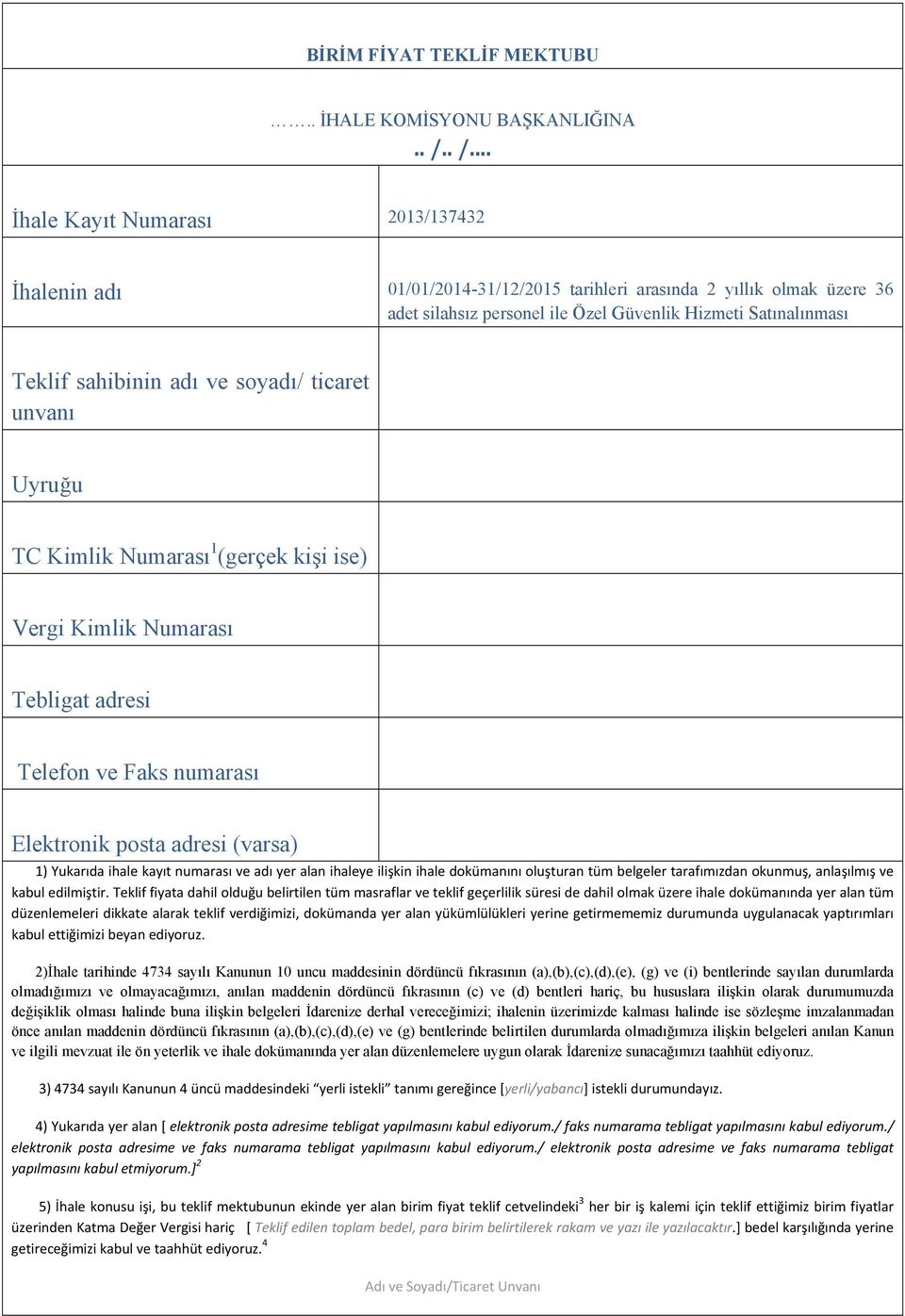 adı ve soyadı/ ticaret unvanı Uyruğu TC Kimlik Numarası 1 (gerçek kişi ise) Vergi Kimlik Numarası Tebligat adresi Telefon ve Faks numarası Elektronik posta adresi (varsa) 1) Yukarıda ihale kayıt