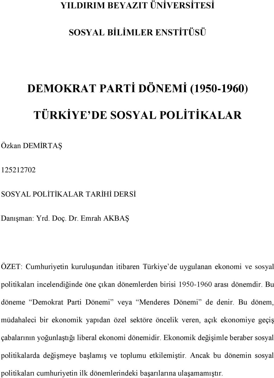 Bu döneme Demokrat Parti Dönemi veya Menderes Dönemi de denir.