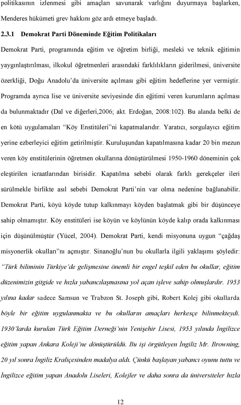 giderilmesi, üniversite özerkliği, Doğu Anadolu da üniversite açılması gibi eğitim hedeflerine yer vermiştir.