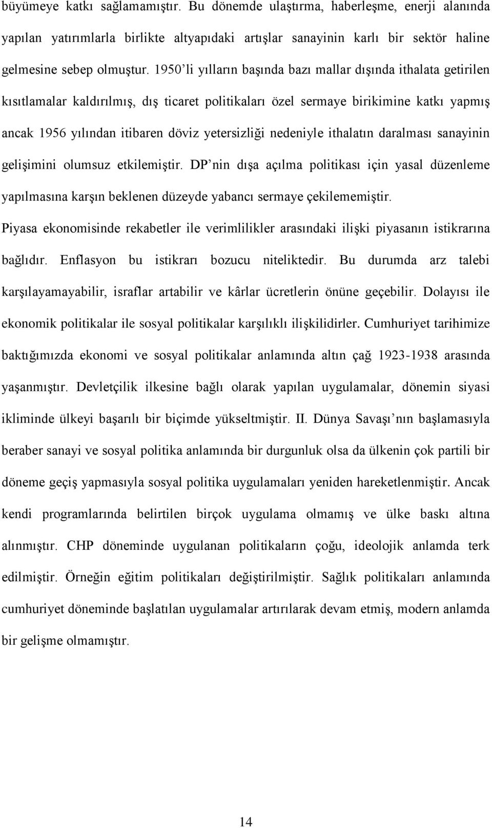 nedeniyle ithalatın daralması sanayinin gelişimini olumsuz etkilemiştir. DP nin dışa açılma politikası için yasal düzenleme yapılmasına karşın beklenen düzeyde yabancı sermaye çekilememiştir.