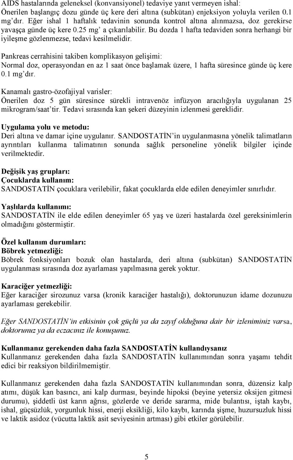 Bu dozda 1 hafta tedaviden sonra herhangi bir iyileşme gözlenmezse, tedavi kesilmelidir.