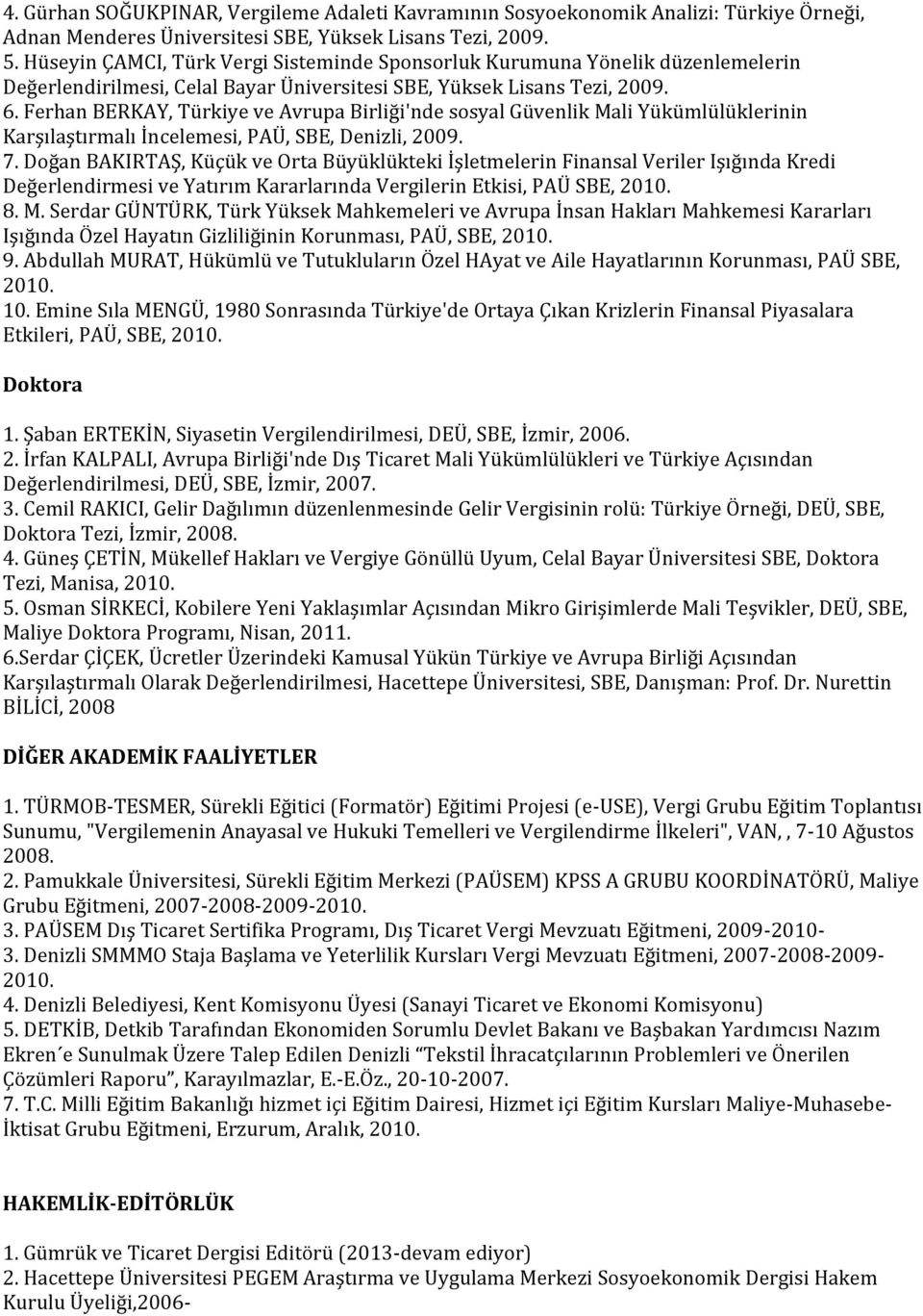 Ferhan BERKAY, Türkiye ve Avrupa Birliği'nde sosyal Güvenlik Mali Yükümlülüklerinin Karşılaştırmalı İncelemesi, PAÜ, SBE, Denizli, 2009. 7.