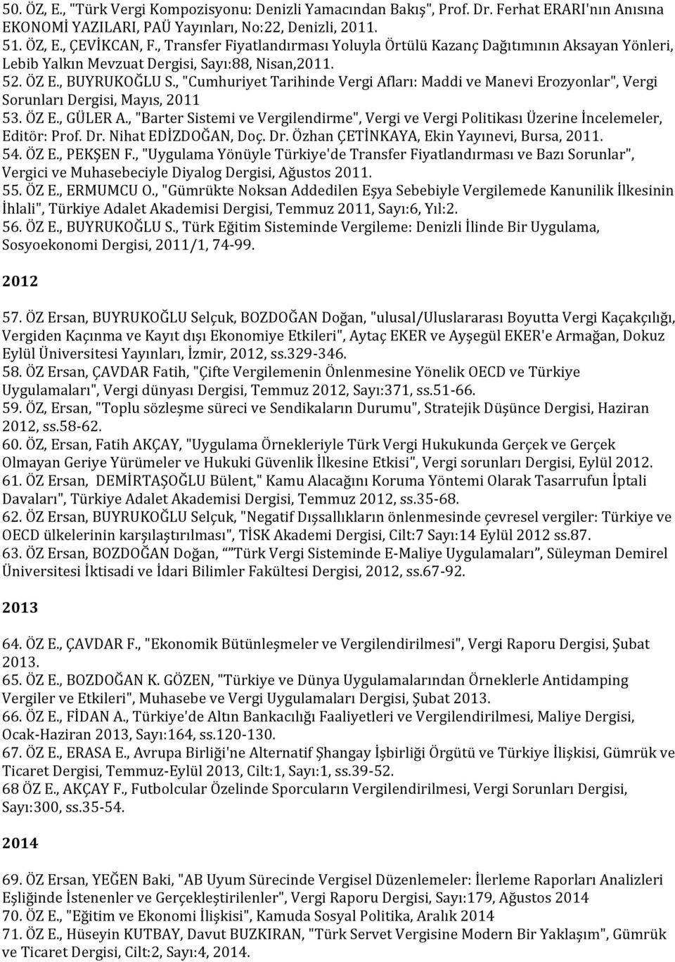 , "Cumhuriyet Tarihinde Vergi Afları: Maddi ve Manevi Erozyonlar", Vergi Sorunları Dergisi, Mayıs, 2011 53. ÖZ E., GÜLER A.