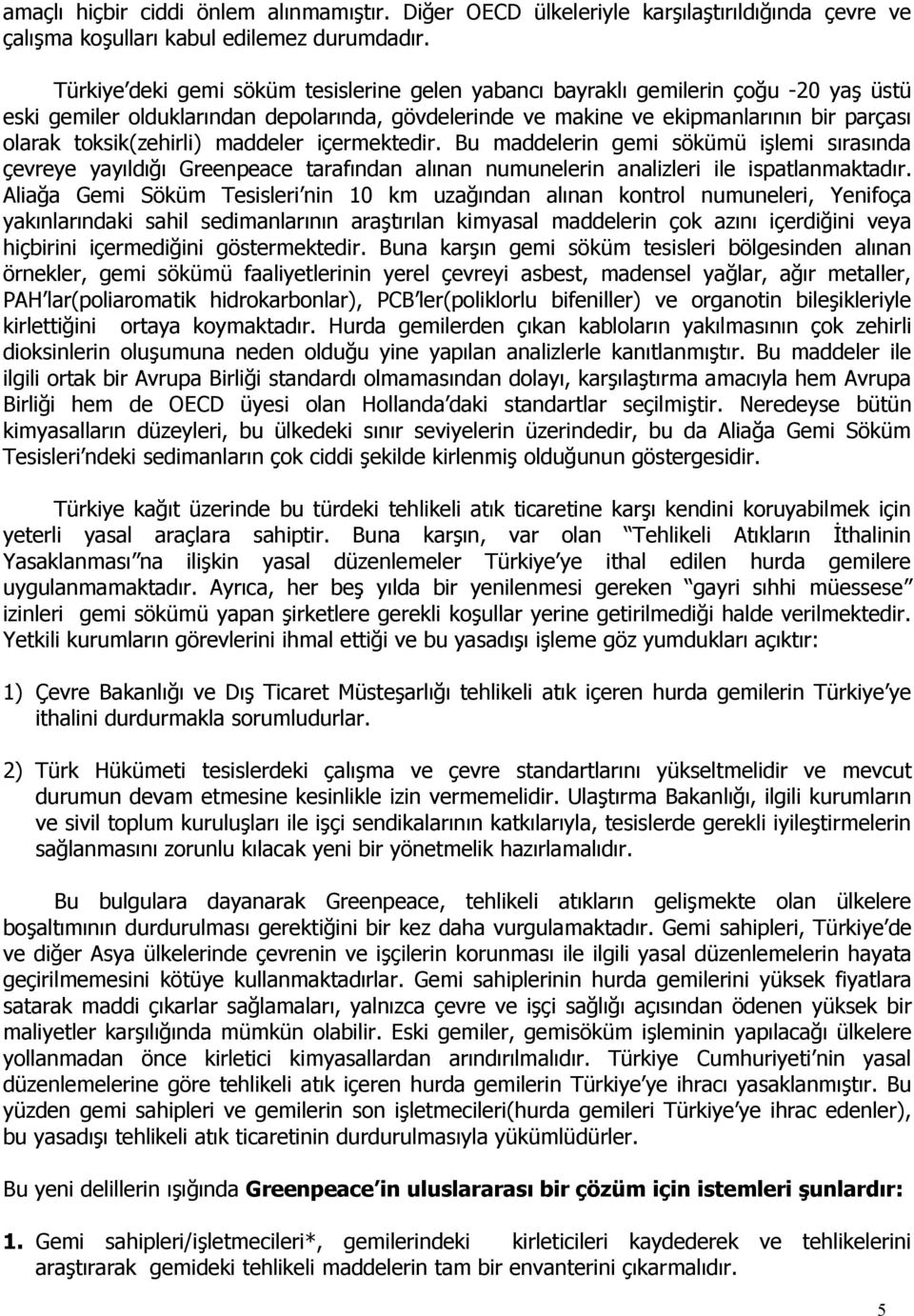 toksik(zehirli) maddeler içermektedir. Bu maddelerin gemi sökümü işlemi sırasında çevreye yayıldığı Greenpeace tarafından alınan numunelerin analizleri ile ispatlanmaktadır.