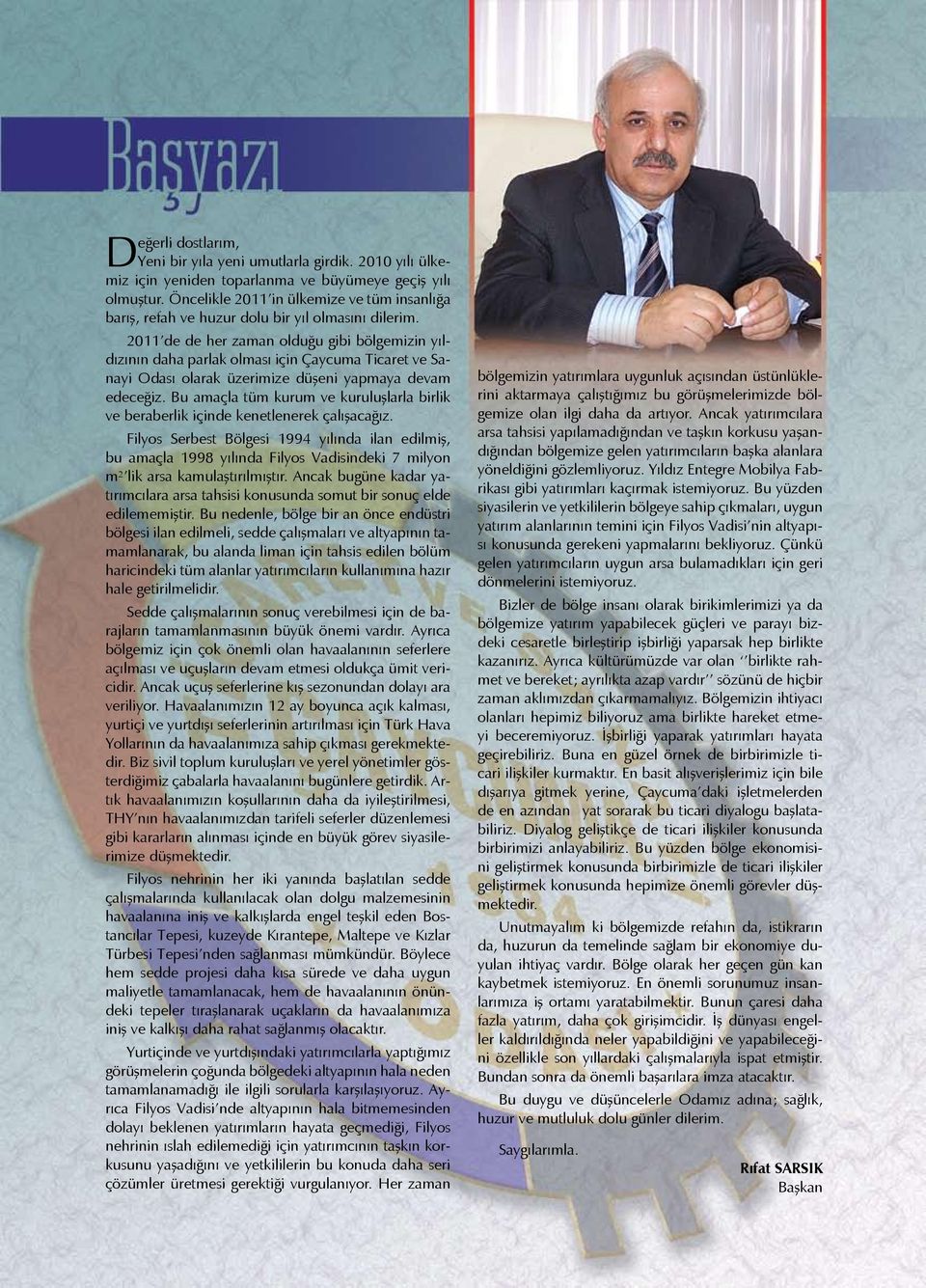 2011 de de her zaman olduğu gibi bölgemizin yıldızının daha parlak olması için Çaycuma Ticaret ve Sanayi Odası olarak üzerimize düşeni yapmaya devam edeceğiz.