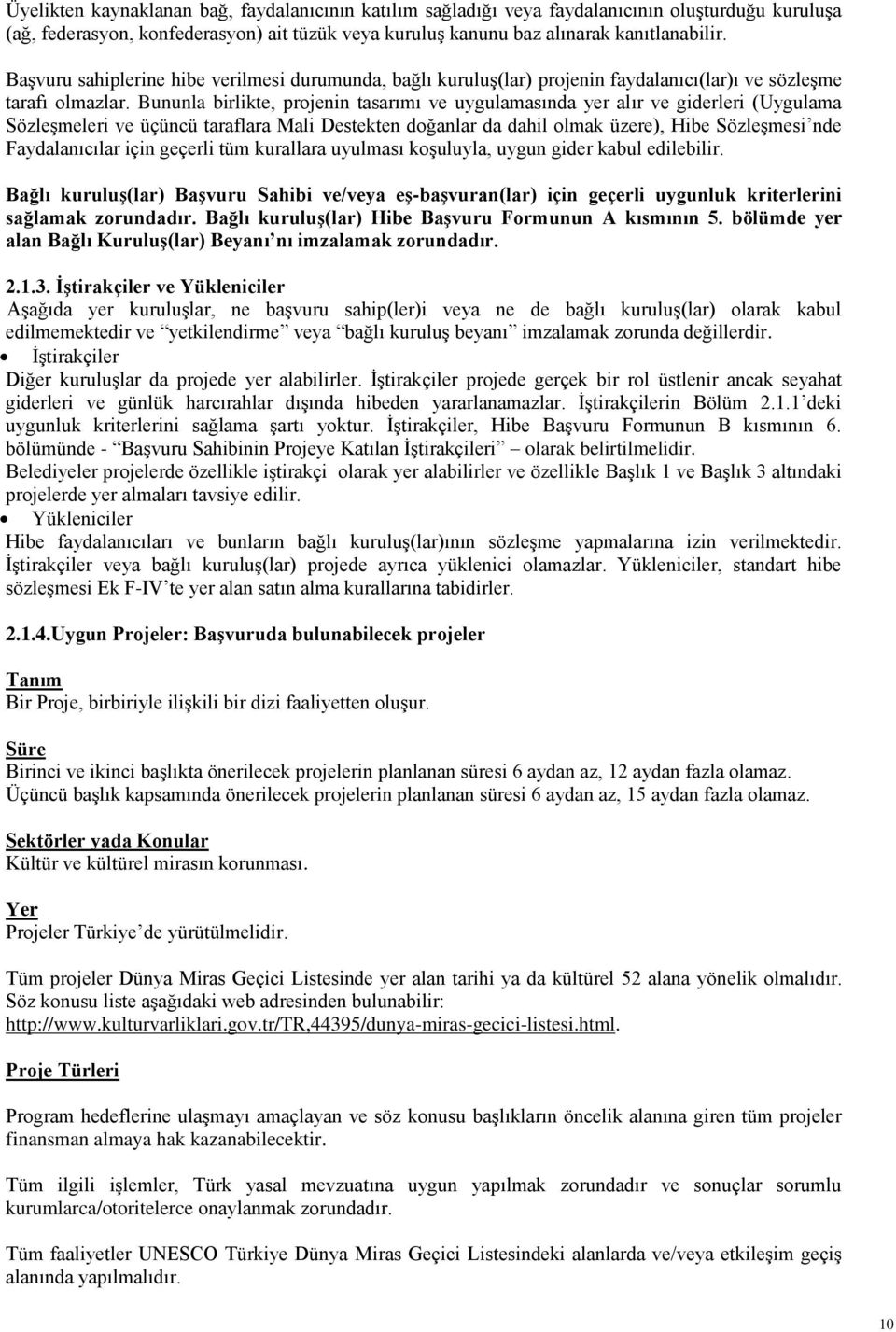 Bununla birlikte, projenin tasarımı ve uygulamasında yer alır ve giderleri (Uygulama Sözleşmeleri ve üçüncü taraflara Mali Destekten doğanlar da dahil olmak üzere), Hibe Sözleşmesi nde Faydalanıcılar