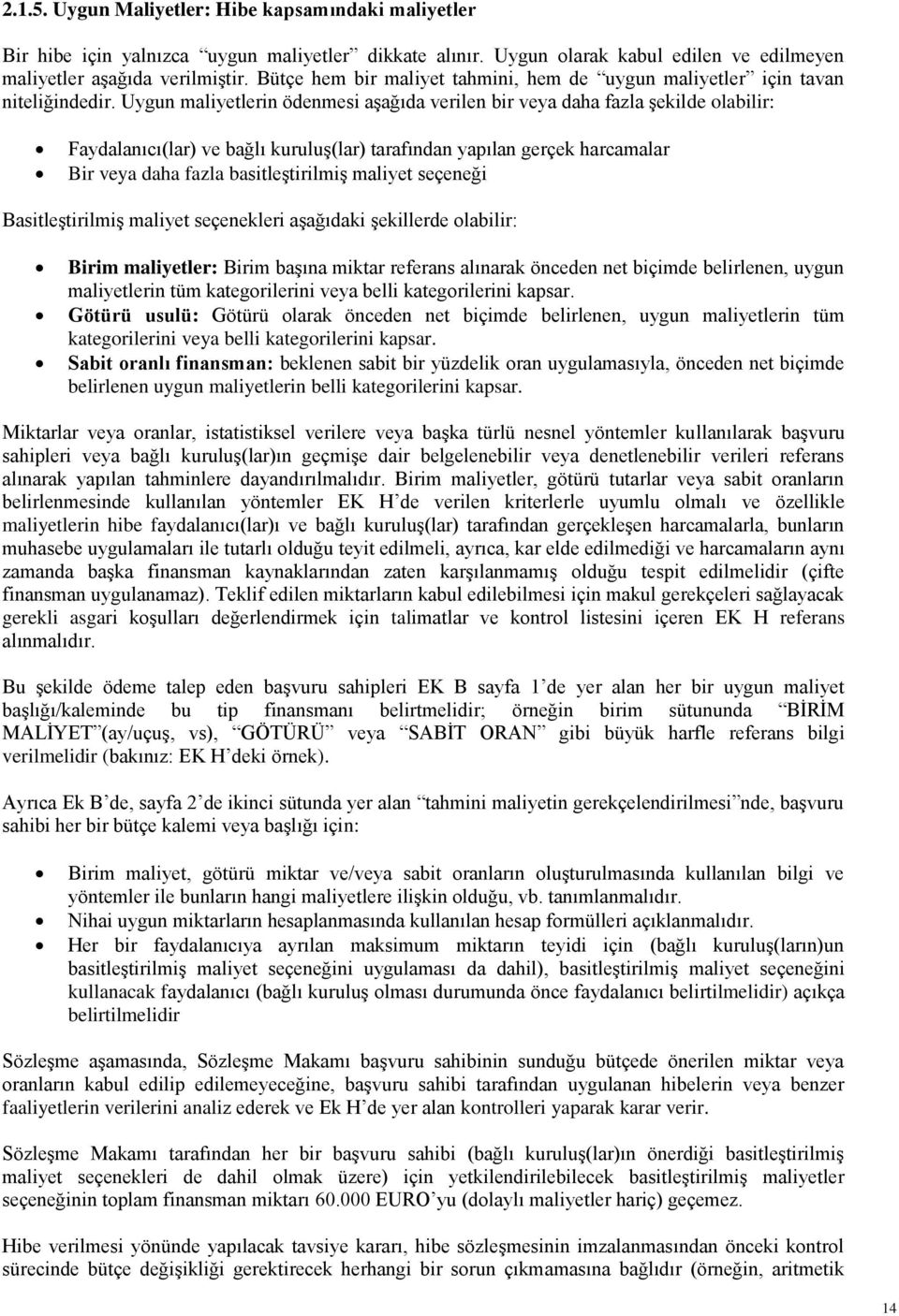 Uygun maliyetlerin ödenmesi aşağıda verilen bir veya daha fazla şekilde olabilir: Faydalanıcı(lar) ve bağlı kuruluş(lar) tarafından yapılan gerçek harcamalar Bir veya daha fazla basitleştirilmiş