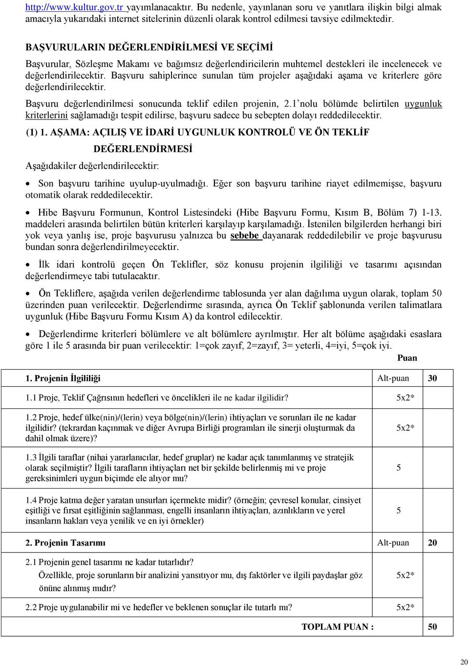 Başvuru sahiplerince sunulan tüm projeler aşağıdaki aşama ve kriterlere göre değerlendirilecektir. Başvuru değerlendirilmesi sonucunda teklif edilen projenin, 2.