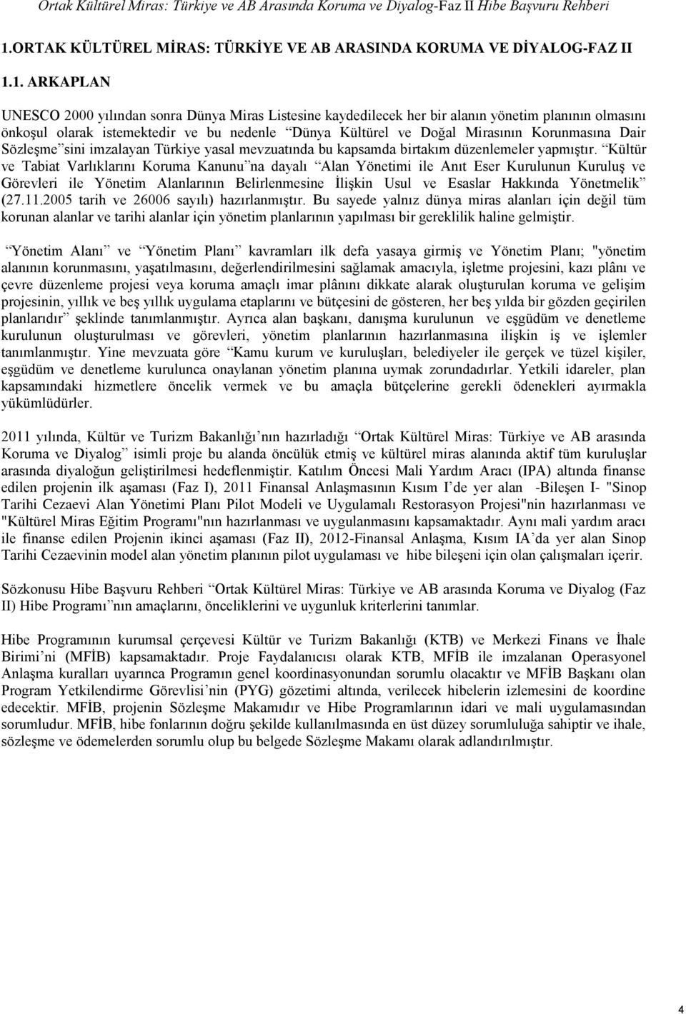 1. ARKAPLAN UNESCO 2000 yılından sonra Dünya Miras Listesine kaydedilecek her bir alanın yönetim planının olmasını önkoşul olarak istemektedir ve bu nedenle Dünya Kültürel ve Doğal Mirasının